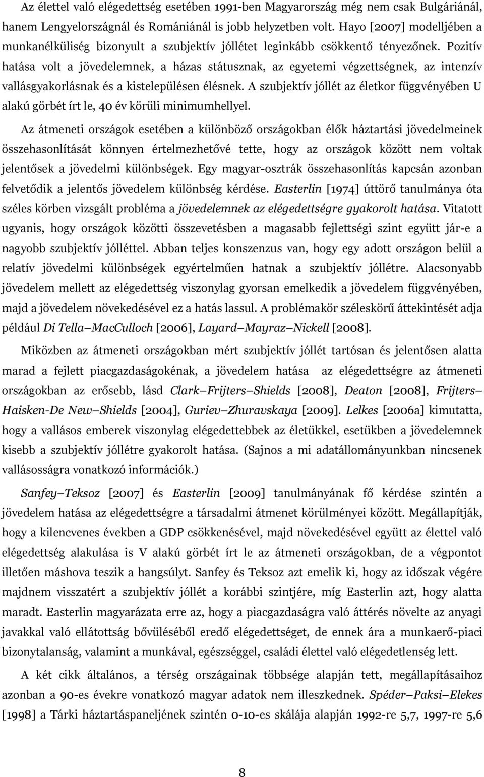 Pozitív hatása volt a jövedelemnek, a házas státusznak, az egyetemi végzettségnek, az intenzív vallásgyakorlásnak és a kistelepülésen élésnek.