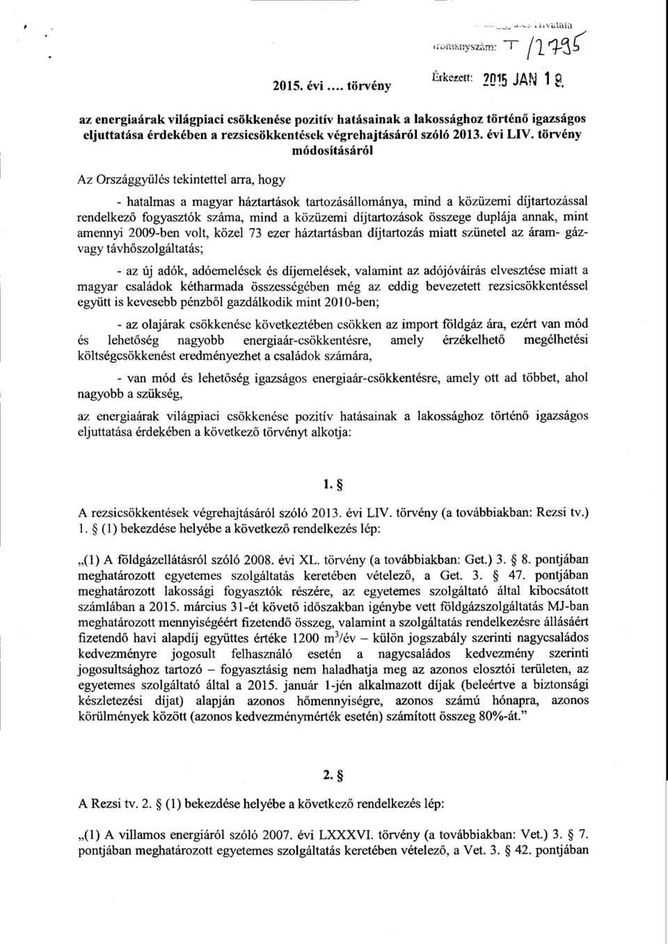 törvén y módosításáró l Az Országgyűlés tekintettel arra, hogy - hatalmasa magyar háztartások tartozásállománya, mind а közüzemi díjtartozással rendelkező fogyasztók száma, mind а közüzemi