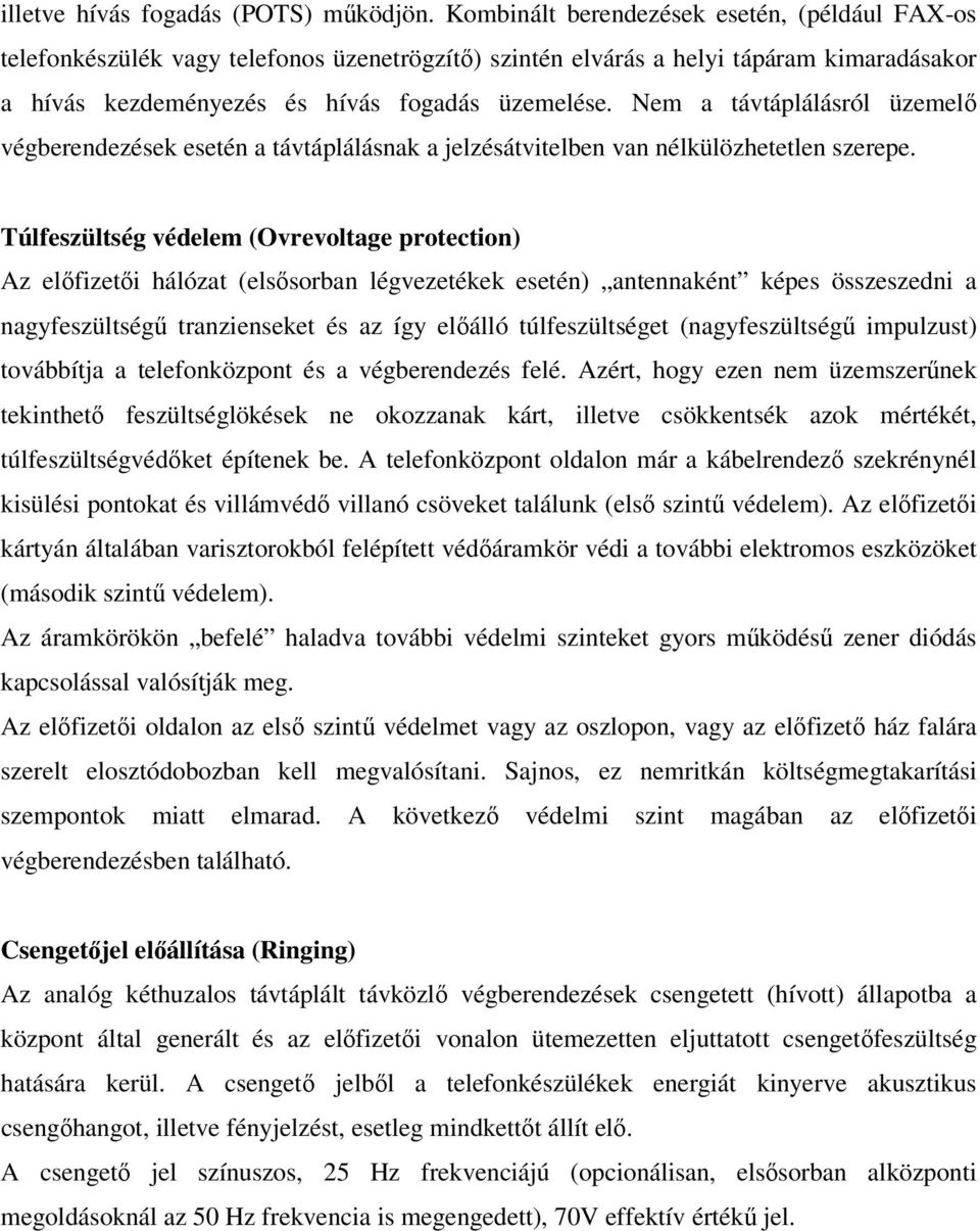 Nem a távtáplálásról üzemelő végberendezések esetén a távtáplálásnak a jelzésátvitelben van nélkülözhetetlen szerepe.