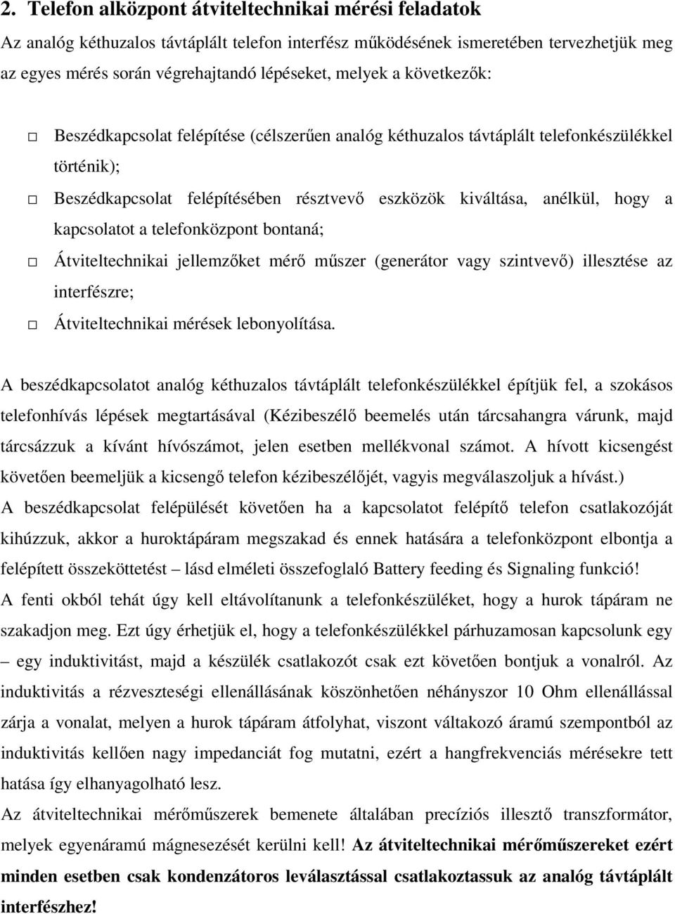 a telefonközpont bontaná; Átviteltechnikai jellemzőket mérő műszer (generátor vagy szintvevő) illesztése az interfészre; Átviteltechnikai mérések lebonyolítása.