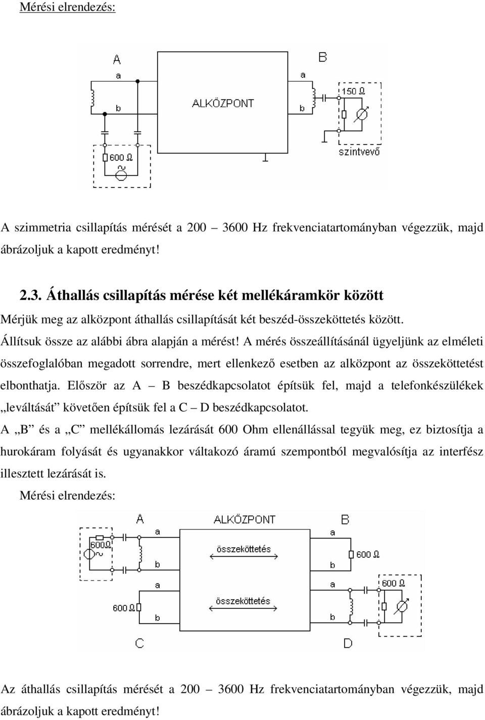 Először az A B beszédkapcsolatot építsük fel, majd a telefonkészülékek leváltását követően építsük fel a C D beszédkapcsolatot.