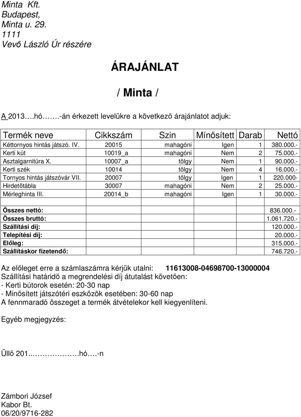 - Kerti kút 10019_a mahagóni Nem 2 75.000.- Asztalgarnitúra X. 10007_a tölgy Nem 1 90.000.- Kerti szék 10014 tölgy Nem 4 16.000.- Tornyos hintás játszóvár VII. 20007 tölgy Igen 1 220.