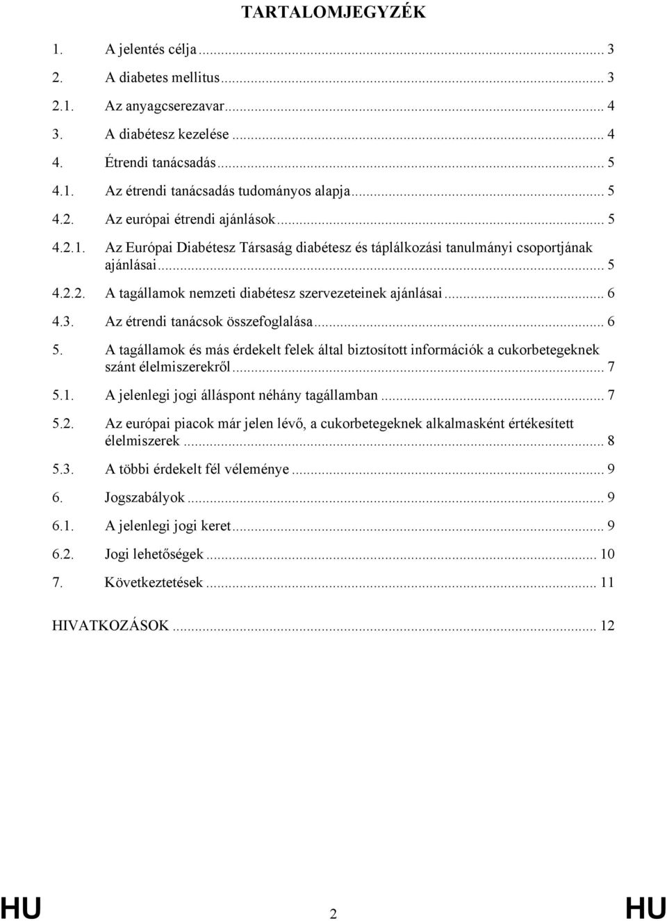 .. 6 4.3. Az étrendi tanácsok összefoglalása... 6 5. A tagállamok és más érdekelt felek által biztosított információk a cukorbetegeknek szánt élelmiszerekről... 7 5.1.