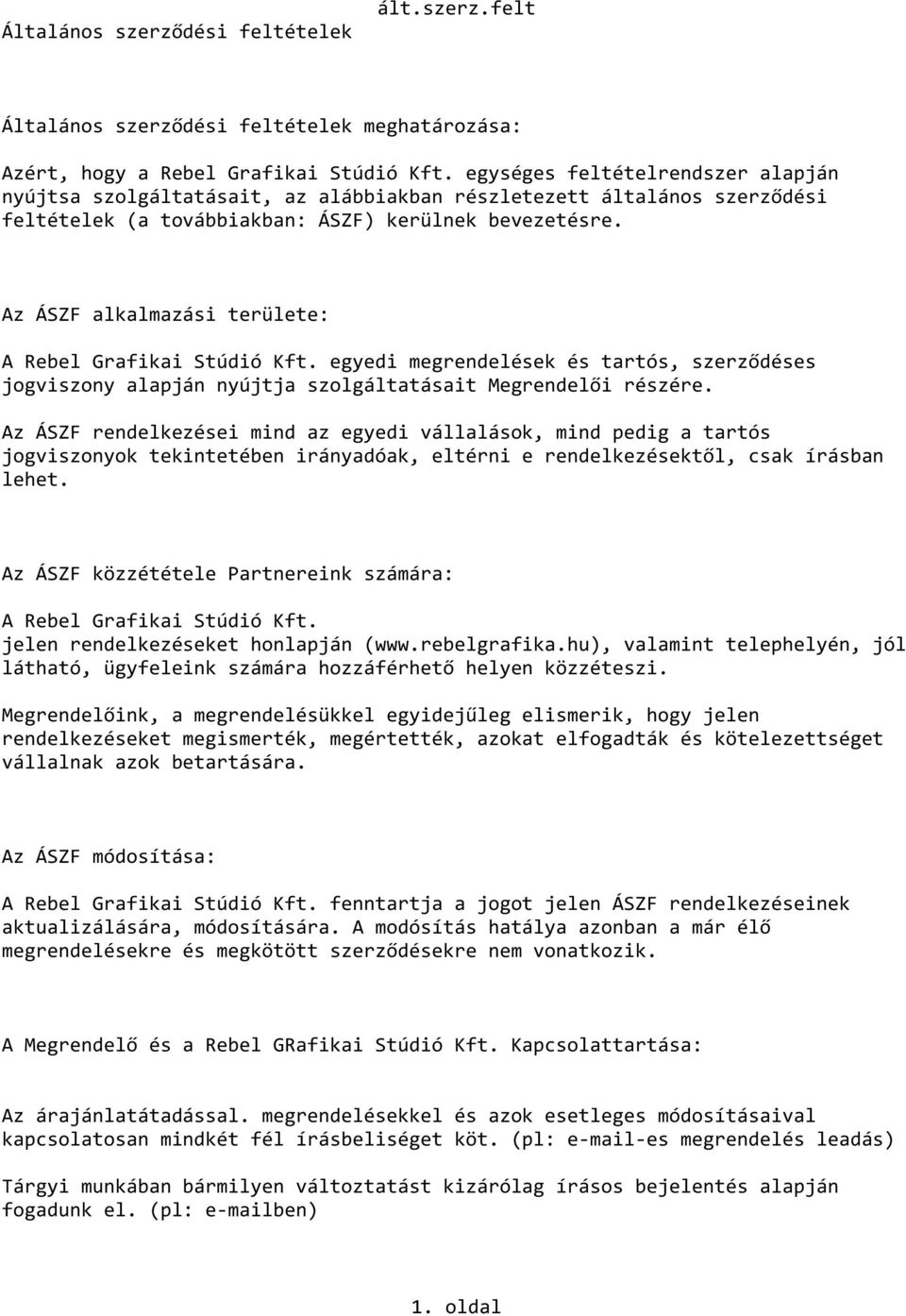 Az ÁSZF alkalmazási területe: A Rebel Grafikai Stúdió Kft. egyedi megrendelések és tartós, szerződéses jogviszony alapján nyújtja szolgáltatásait Megrendelői részére.