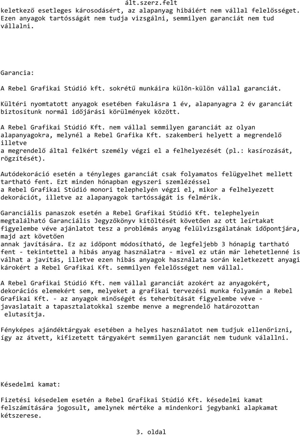 Kültéri nyomtatott anyagok esetében fakulásra 1 év, alapanyagra 2 év garanciát biztosítunk normál időjárási körülmények között. A Rebel Grafikai Stúdió Kft.