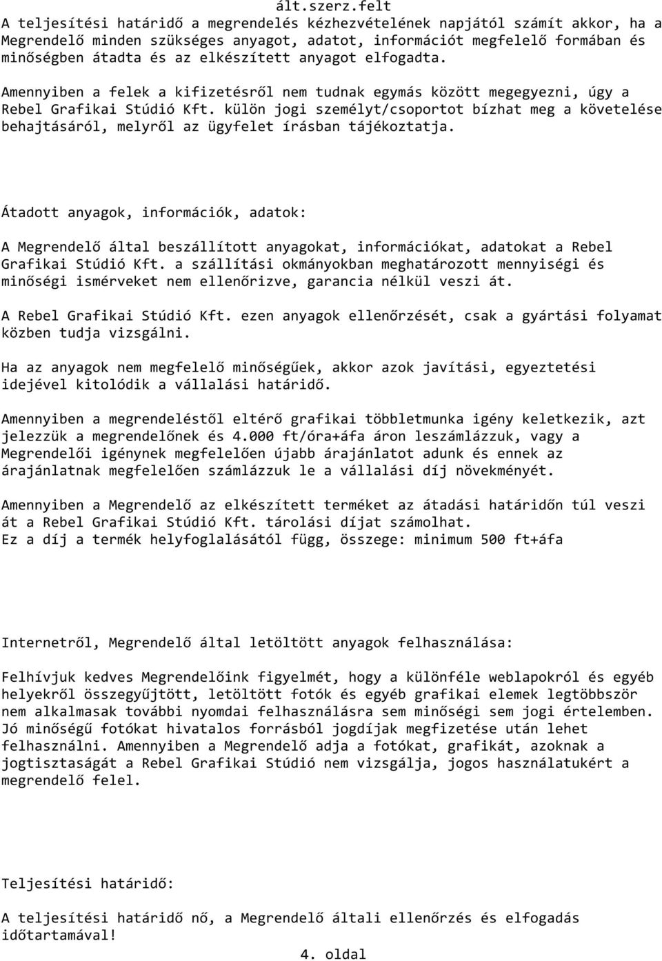 külön jogi személyt/csoportot bízhat meg a követelése behajtásáról, melyről az ügyfelet írásban tájékoztatja.