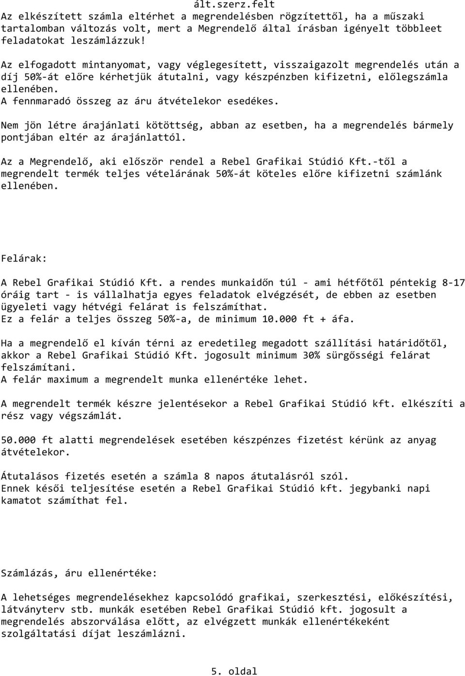 A fennmaradó összeg az áru átvételekor esedékes. Nem jön létre árajánlati kötöttség, abban az esetben, ha a megrendelés bármely pontjában eltér az árajánlattól.