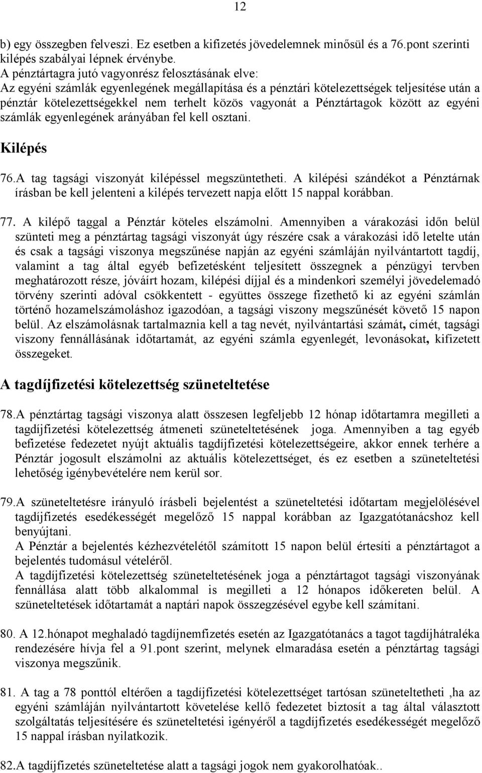 a Pénztártagok között az egyéni számlák egyenlegének arányában fel kell osztani. Kilépés 76.A tag tagsági viszonyát kilépéssel megszüntetheti.