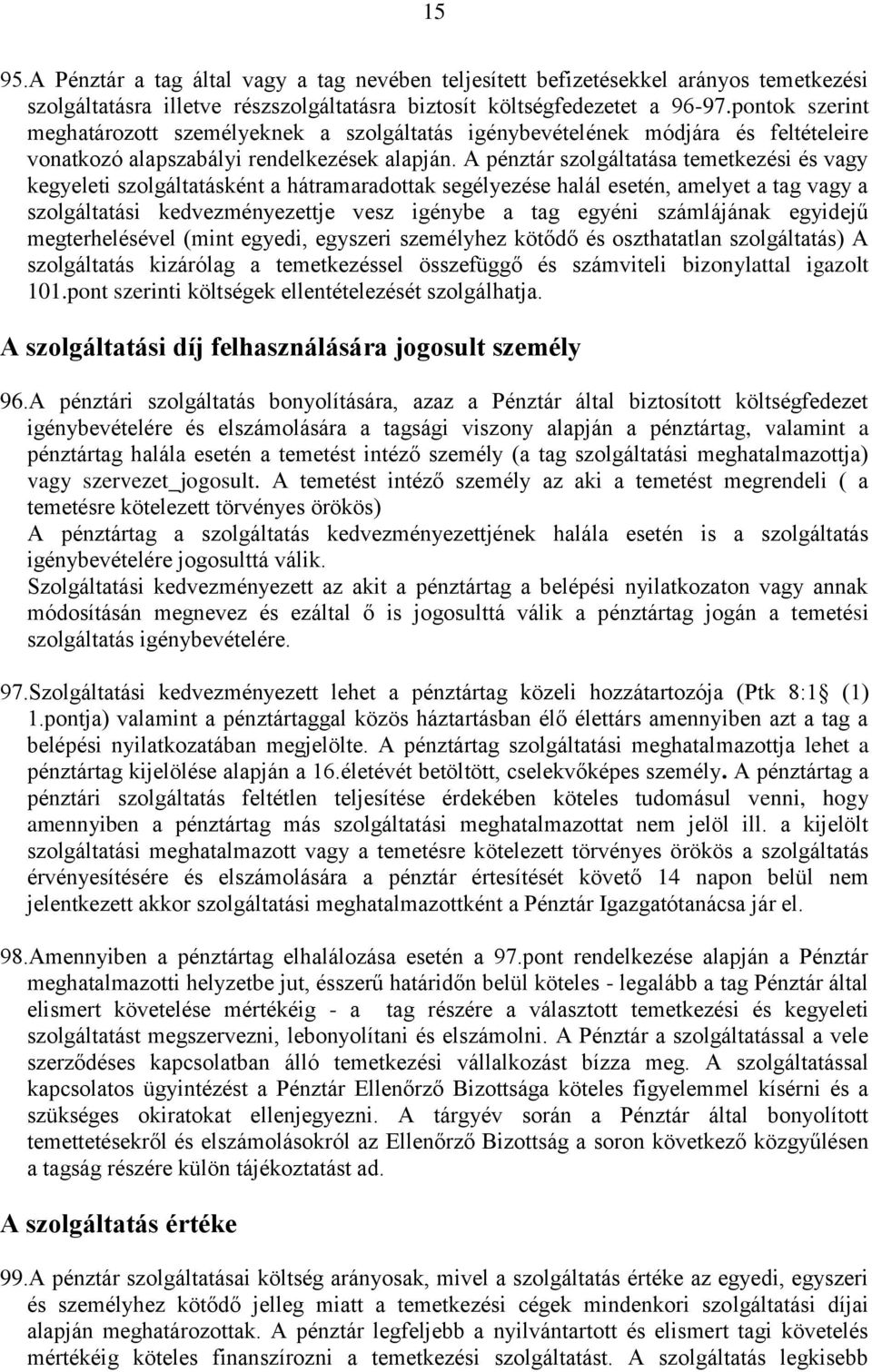 A pénztár szolgáltatása temetkezési és vagy kegyeleti szolgáltatásként a hátramaradottak segélyezése halál esetén, amelyet a tag vagy a szolgáltatási kedvezményezettje vesz igénybe a tag egyéni