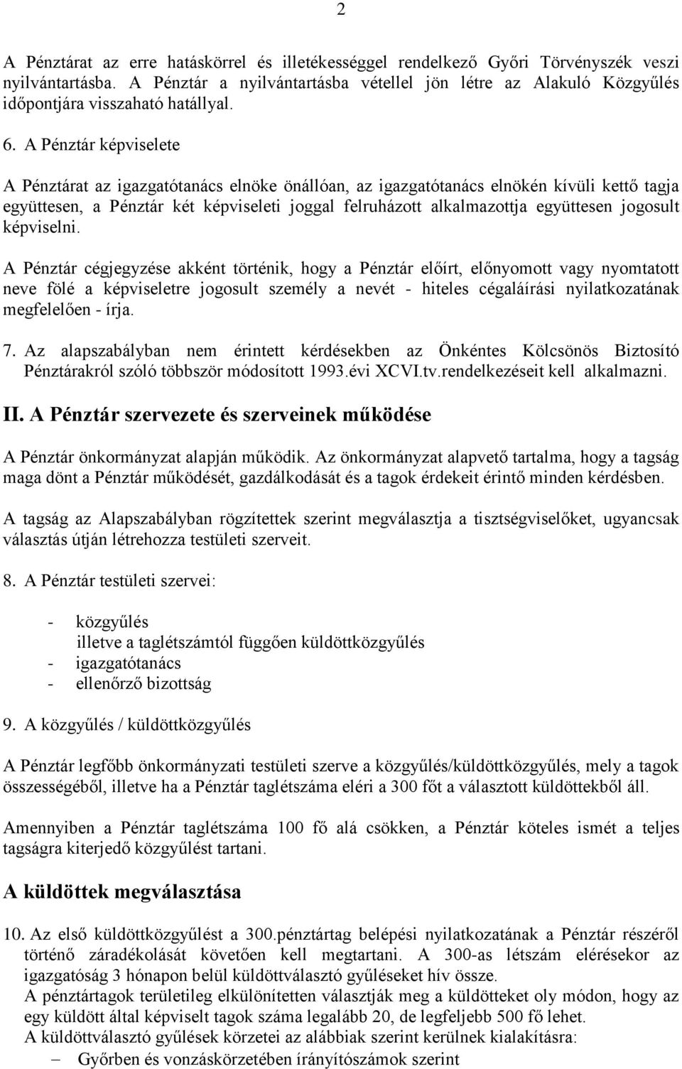 A Pénztár képviselete A Pénztárat az igazgatótanács elnöke önállóan, az igazgatótanács elnökén kívüli kettő tagja együttesen, a Pénztár két képviseleti joggal felruházott alkalmazottja együttesen