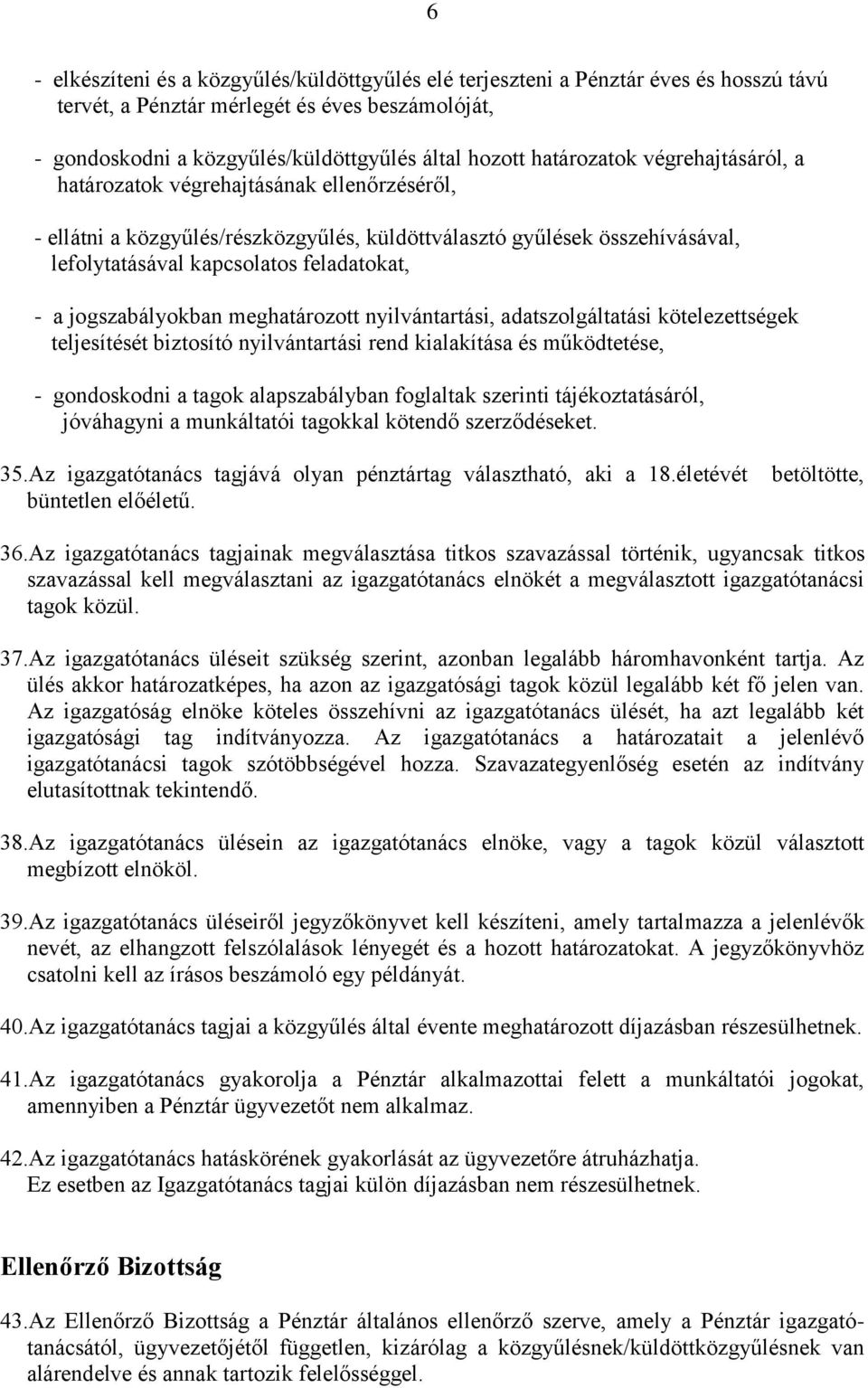 jogszabályokban meghatározott nyilvántartási, adatszolgáltatási kötelezettségek teljesítését biztosító nyilvántartási rend kialakítása és működtetése, - gondoskodni a tagok alapszabályban foglaltak