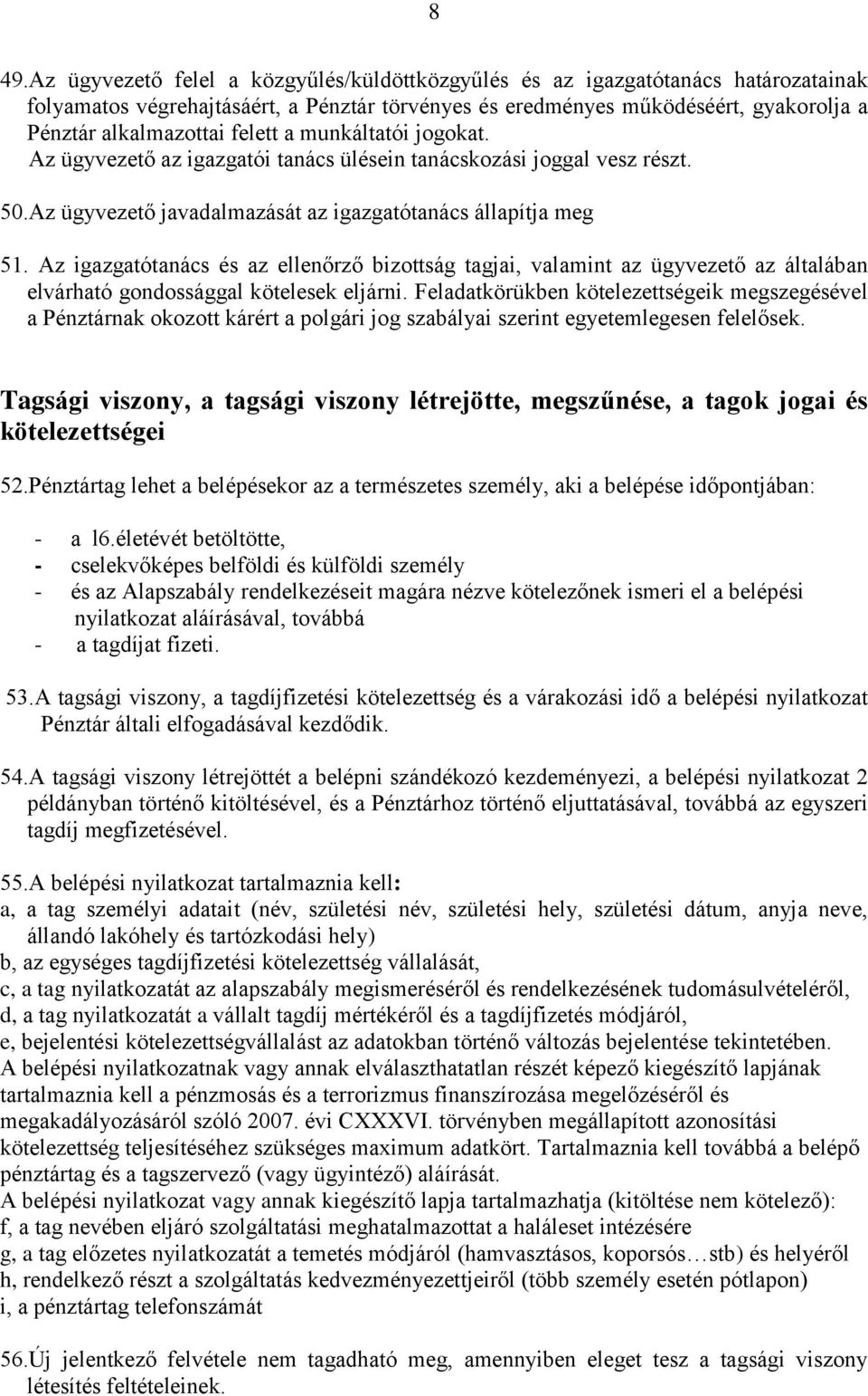 Az igazgatótanács és az ellenőrző bizottság tagjai, valamint az ügyvezető az általában elvárható gondossággal kötelesek eljárni.