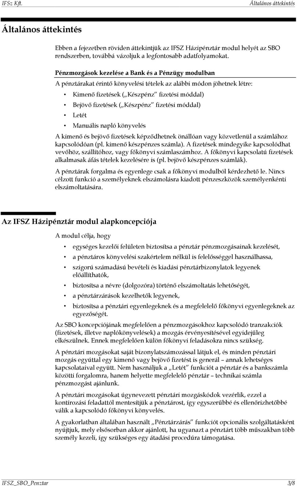 fizetési móddal) Letét Manuális napló könyvelés A kimenő és bejövő fizetések képződhetnek önállóan vagy közvetlenül a számlához kapcsolódóan (pl. kimenő készpénzes számla).