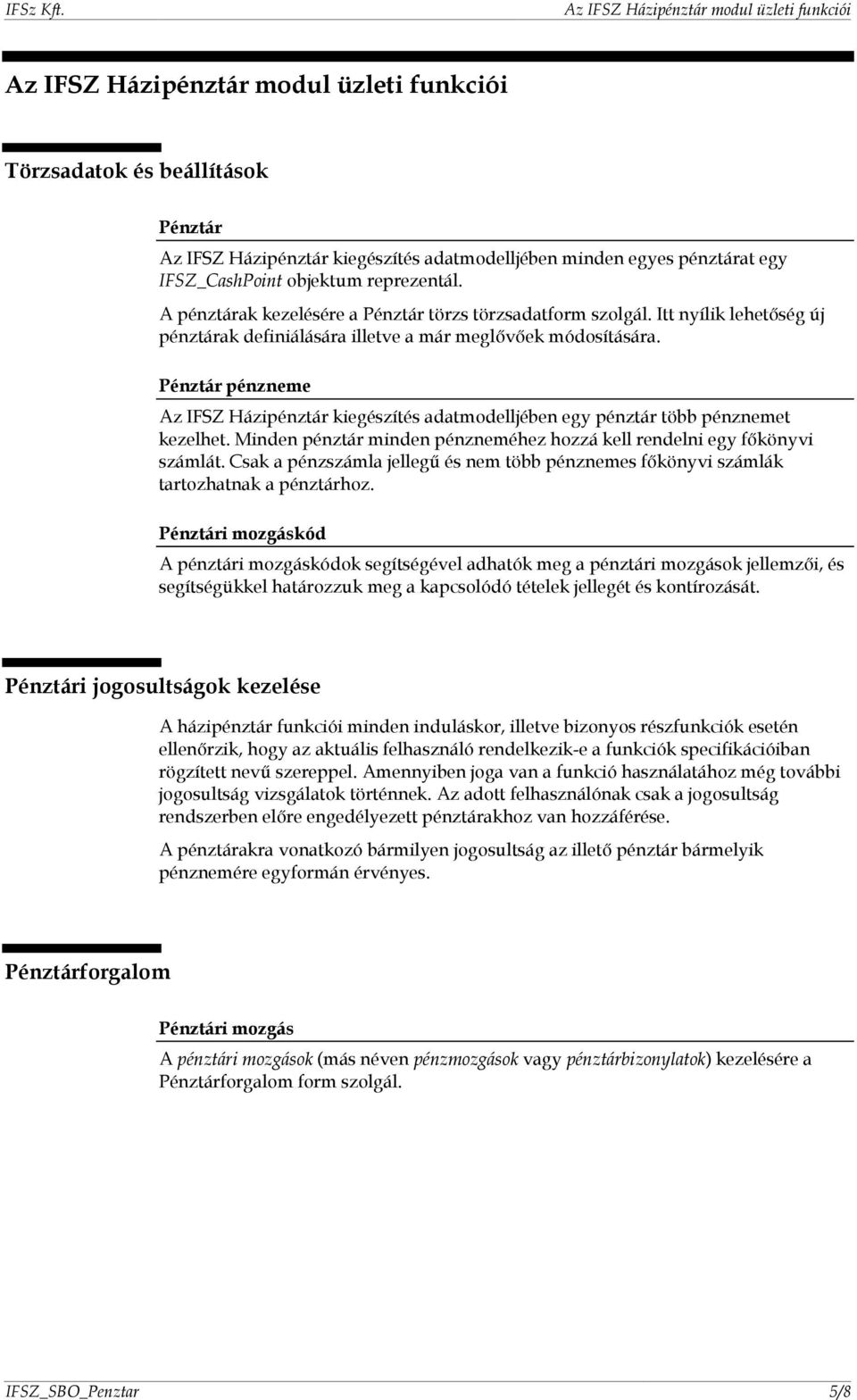 Pénztár pénzneme Az IFSZ Házipénztár kiegészítés adatmodelljében egy pénztár több pénznemet kezelhet. Minden pénztár minden pénzneméhez hozzá kell rendelni egy főkönyvi számlát.