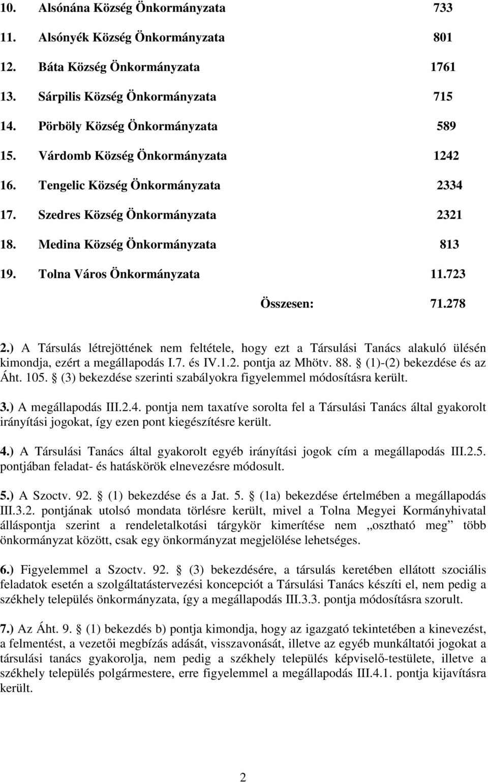 278 2.) A Társulás létrejöttének nem feltétele, hogy ezt a Társulási Tanács alakuló ülésén kimondja, ezért a megállapodás I.7. és IV.1.2. pontja az Mhötv. 88. (1)-(2) bekezdése és az Áht. 105.