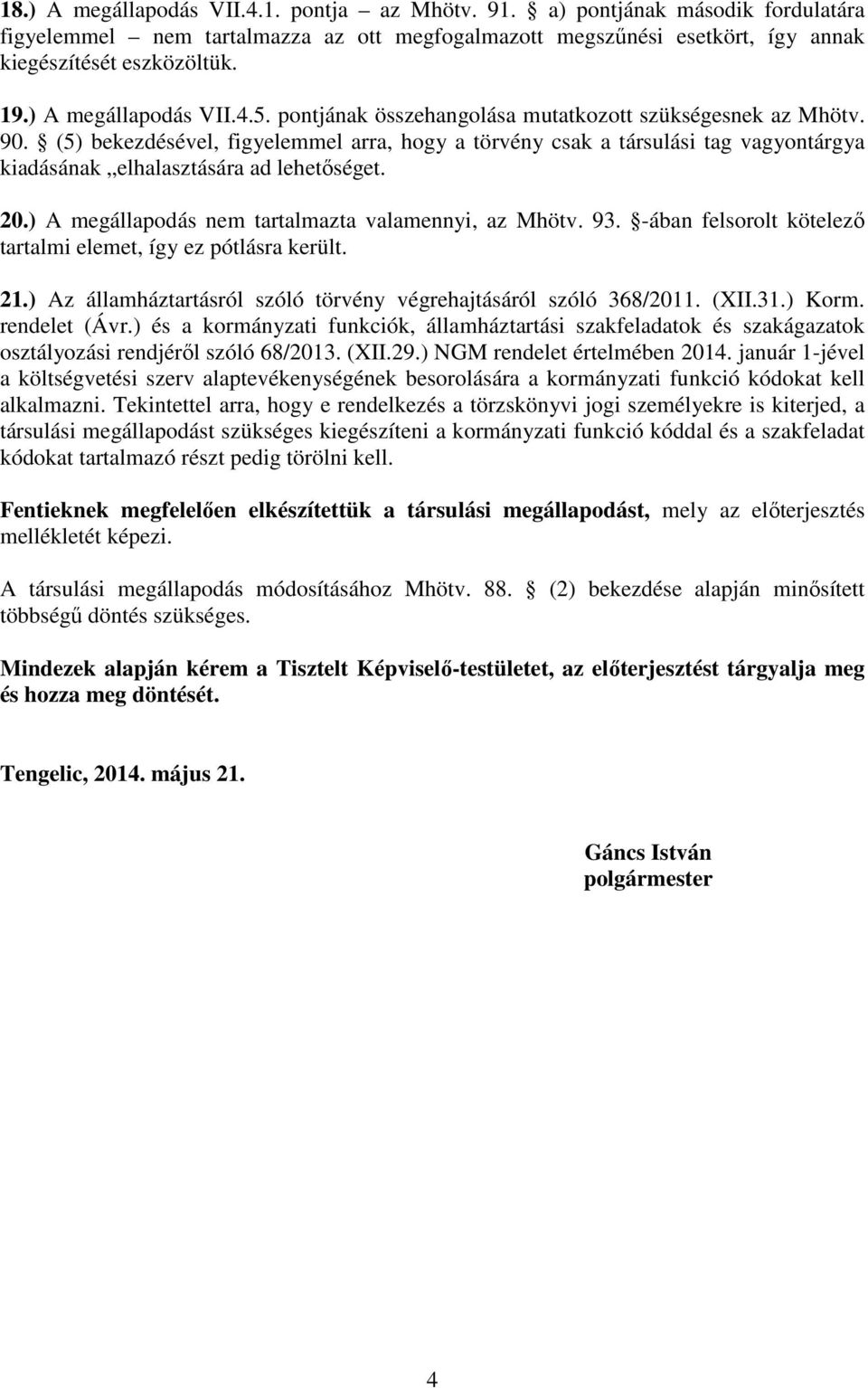 (5) bekezdésével, figyelemmel arra, hogy a törvény csak a társulási tag vagyontárgya kiadásának elhalasztására ad lehetőséget. 20.) A megállapodás nem tartalmazta valamennyi, az Mhötv. 93.