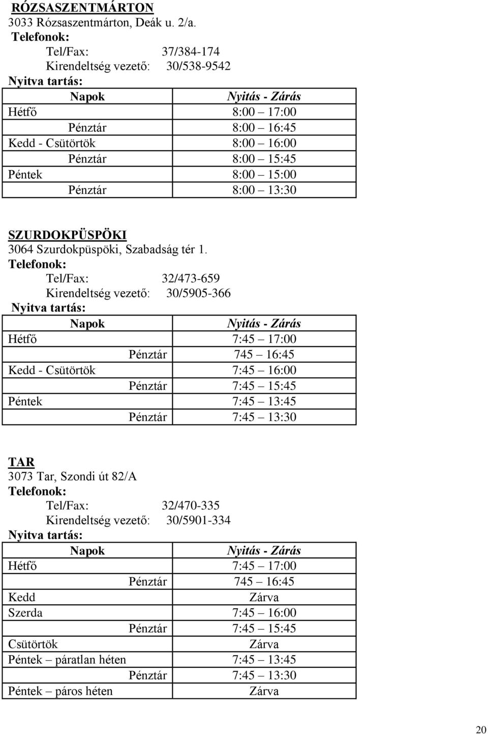 15:45 Péntek 8:00 15:00 Pénztár 8:00 13:30 SZURDOKPÜSPÖKI 3064 Szurdokpüspöki, Szabadság tér 1.