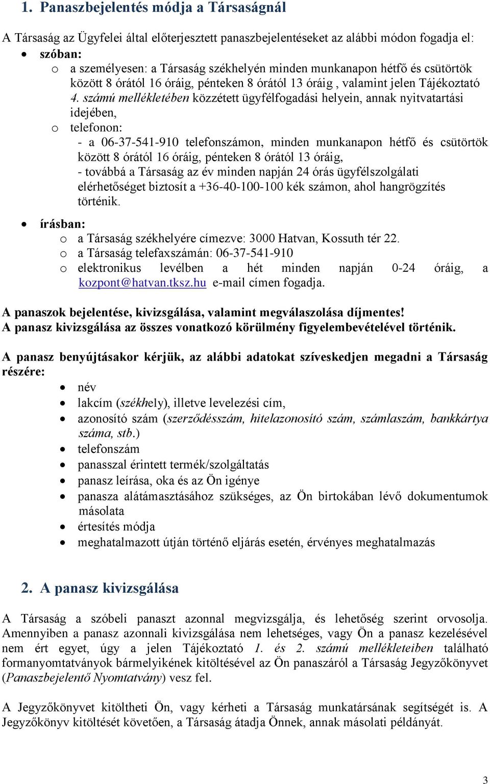 számú mellékletében közzétett ügyfélfogadási helyein, annak nyitvatartási idejében, o telefonon: - a 06-37-541-910 telefonszámon, minden munkanapon hétfő és csütörtök között 8 órától 16 óráig,