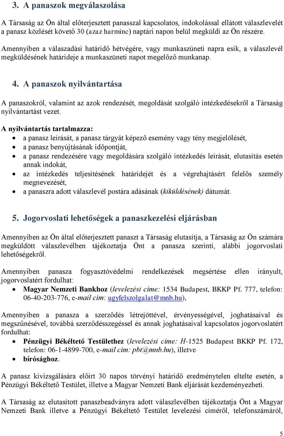 A panaszok nyilvántartása A panaszokról, valamint az azok rendezését, megoldását szolgáló intézkedésekről a Társaság nyilvántartást vezet.