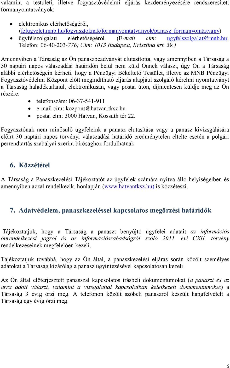 ) Amennyiben a Társaság az Ön panaszbeadványát elutasította, vagy amennyiben a Társaság a 30 naptári napos válaszadási határidőn belül nem küld Önnek választ, úgy Ön a Társaság alábbi elérhetőségein