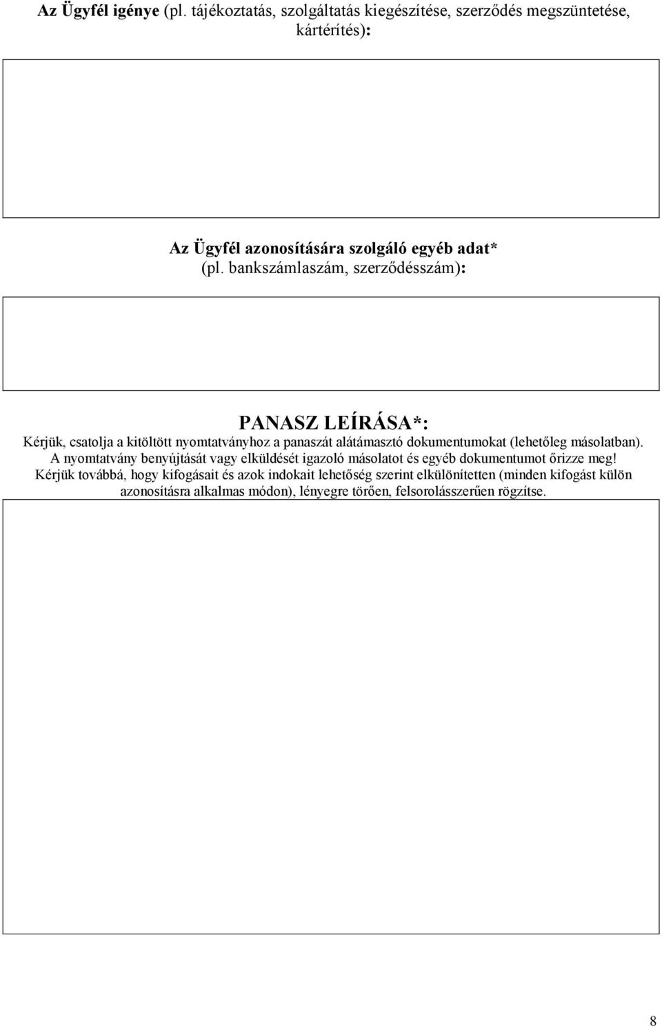 bankszámlaszám, szerződésszám): PANASZ LEÍRÁSA*: Kérjük, csatolja a kitöltött nyomtatványhoz a panaszát alátámasztó dokumentumokat (lehetőleg