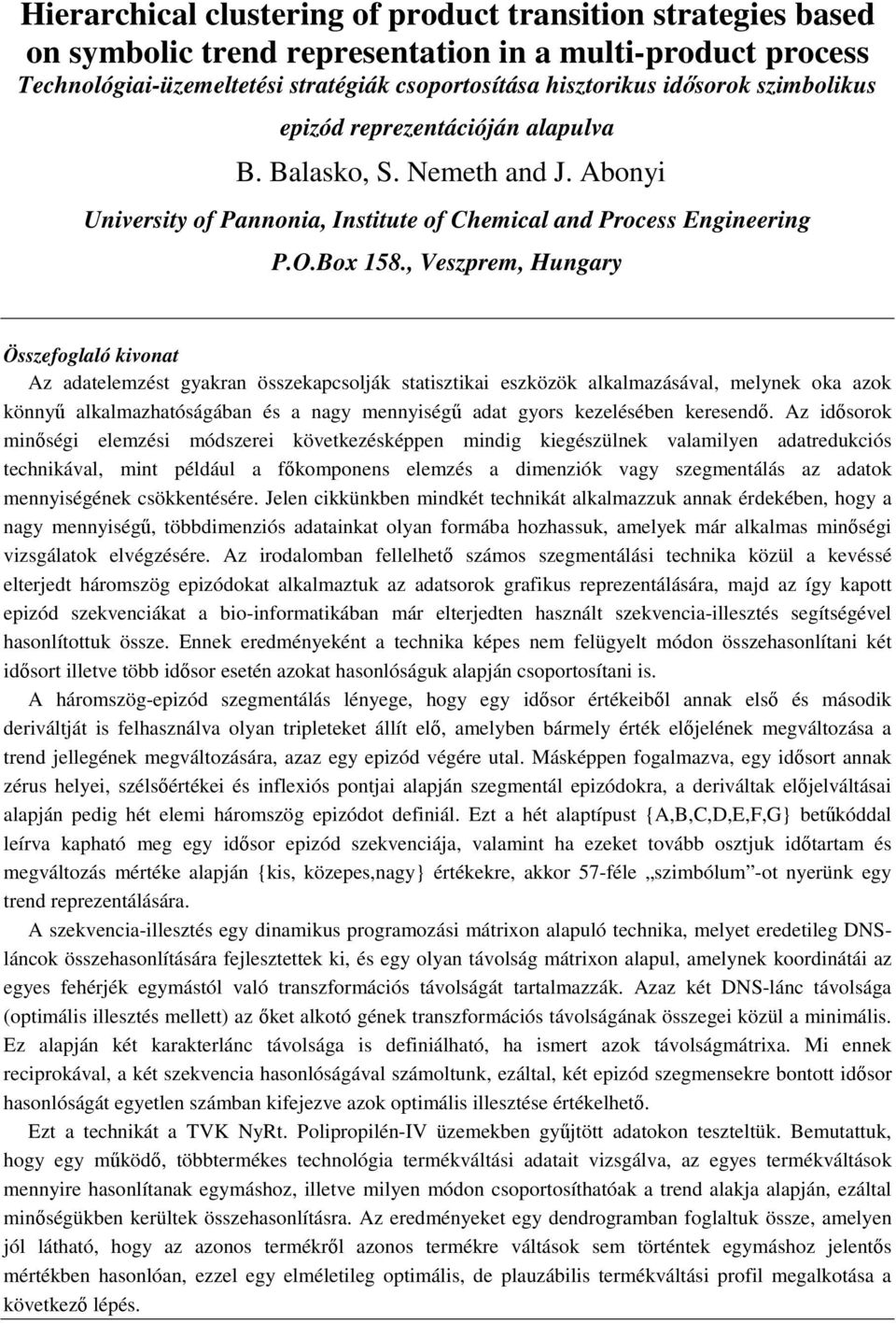 , Veszprem, Hungary Összefoglaló kivonat Az adatelemzést gyakran összekapcsolják statisztikai eszközök alkalmazásával, melynek oka azok könny alkalmazhatóságában és a nagy mennyiség adat gyors