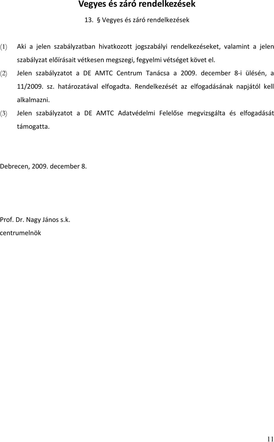 vétkesen megszegi, fegyelmi vétséget követ el. (2) Jelen szabályzatot a DE AMTC Centrum Tanácsa a 2009. december 8-i ülésén, a 11/2009. sz. határozatával elfogadta.