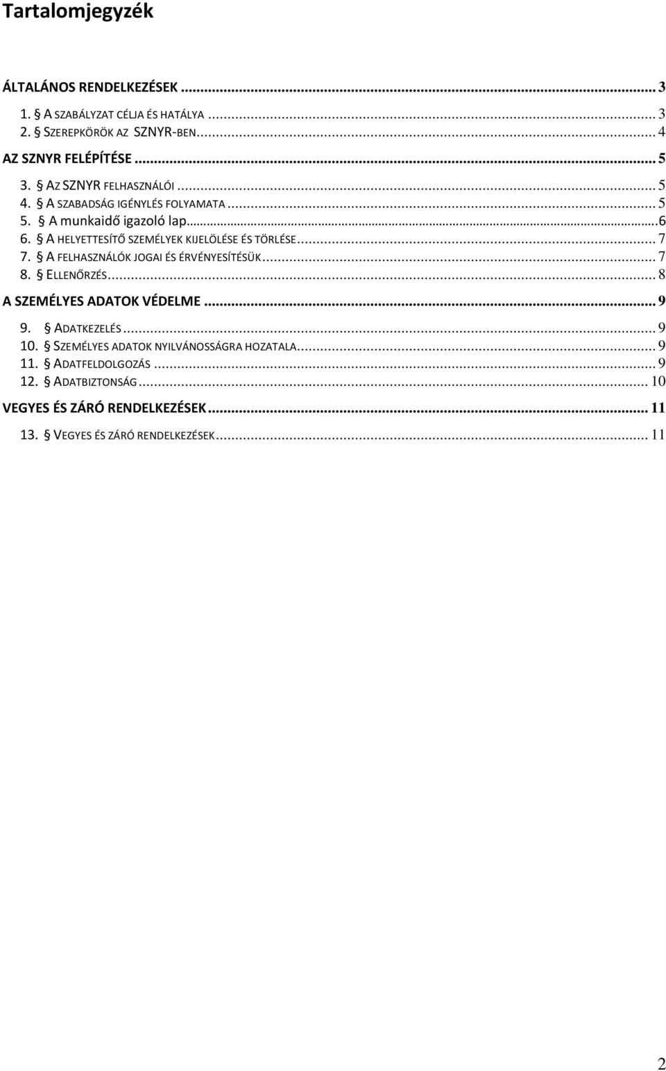 .. 7 7. A FELHASZNÁLÓK JOGAI ÉS ÉRVÉNYESÍTÉSÜK... 7 8. ELLENŐRZÉS... 8 A SZEMÉLYES ADATOK VÉDELME... 9 9. ADATKEZELÉS... 9 10.