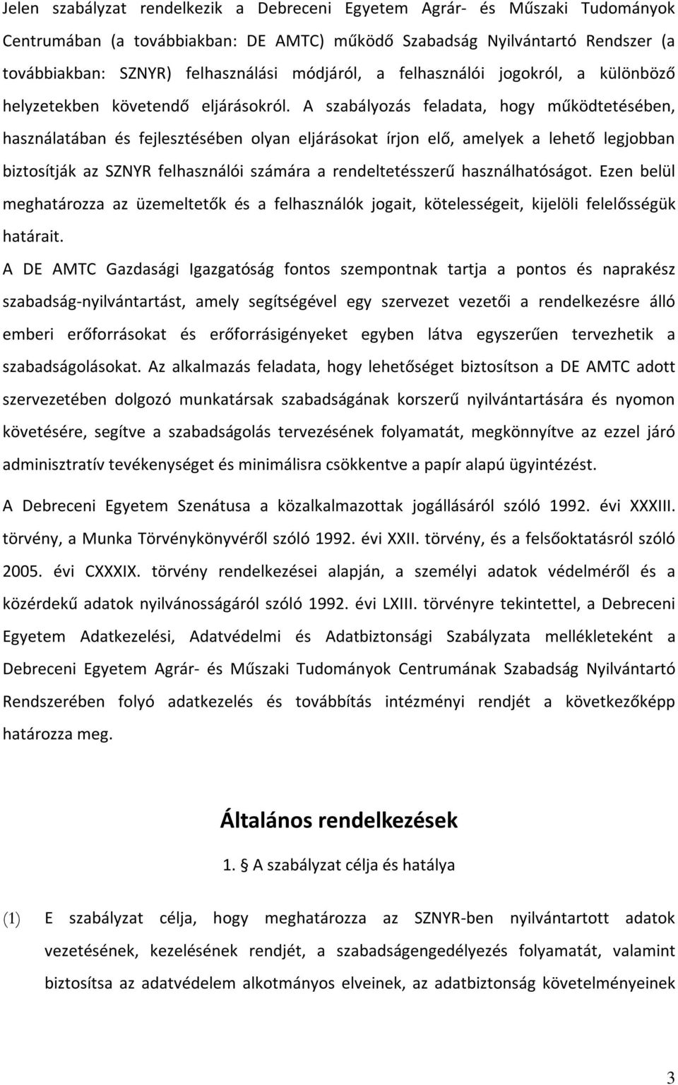 A szabályozás feladata, hogy működtetésében, használatában és fejlesztésében olyan eljárásokat írjon elő, amelyek a lehető legjobban biztosítják az SZNYR felhasználói számára a rendeltetésszerű