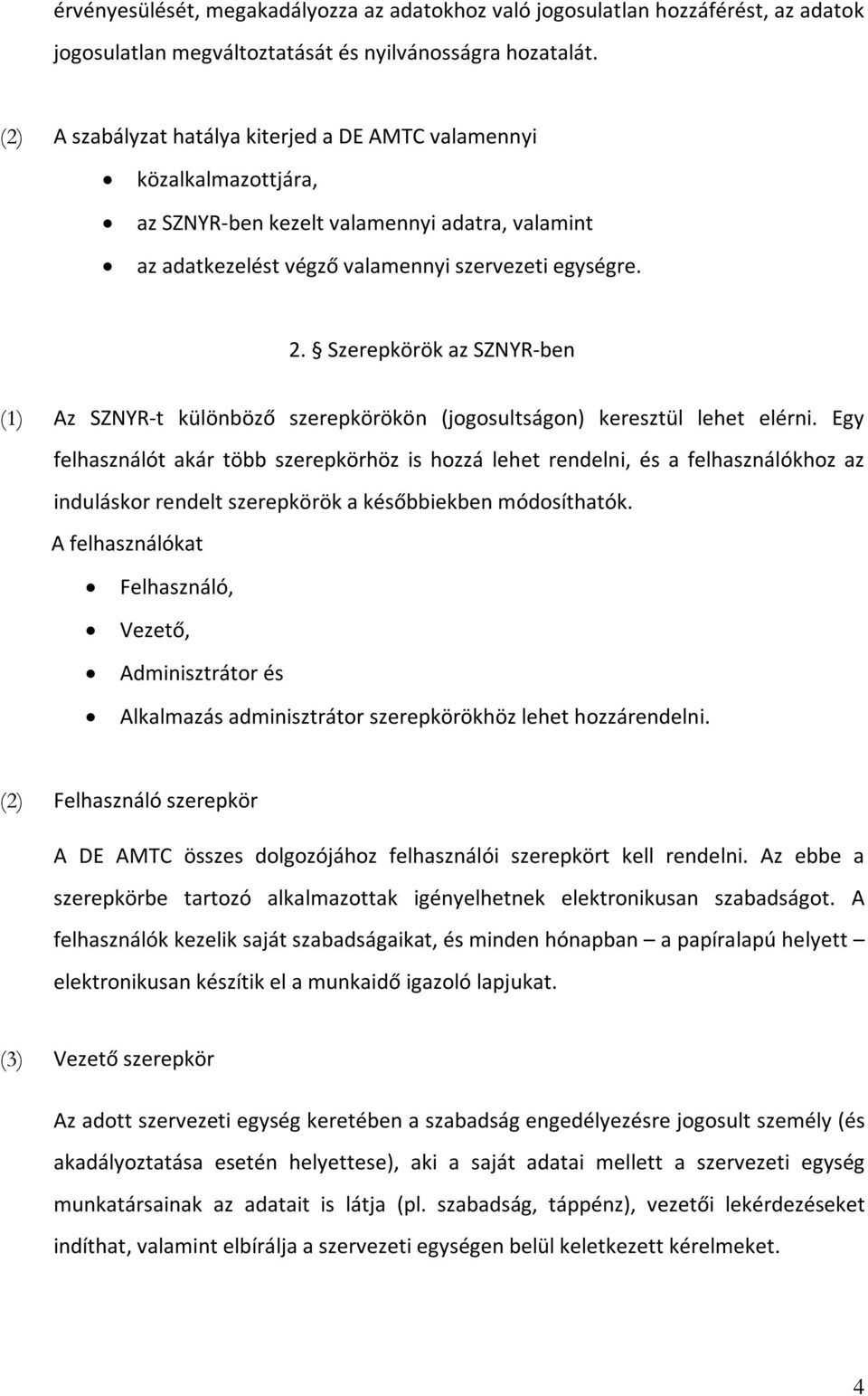 Szerepkörök az SZNYR-ben (1) Az SZNYR-t különböző szerepkörökön (jogosultságon) keresztül lehet elérni.