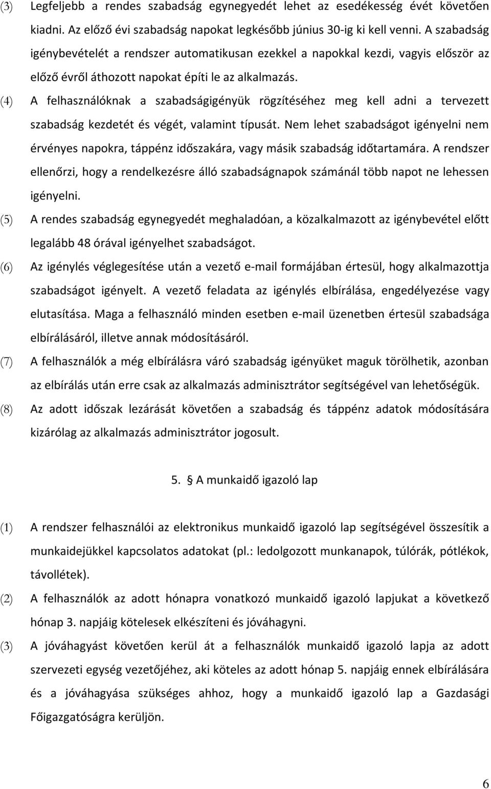 (4) A felhasználóknak a szabadságigényük rögzítéséhez meg kell adni a tervezett szabadság kezdetét és végét, valamint típusát.