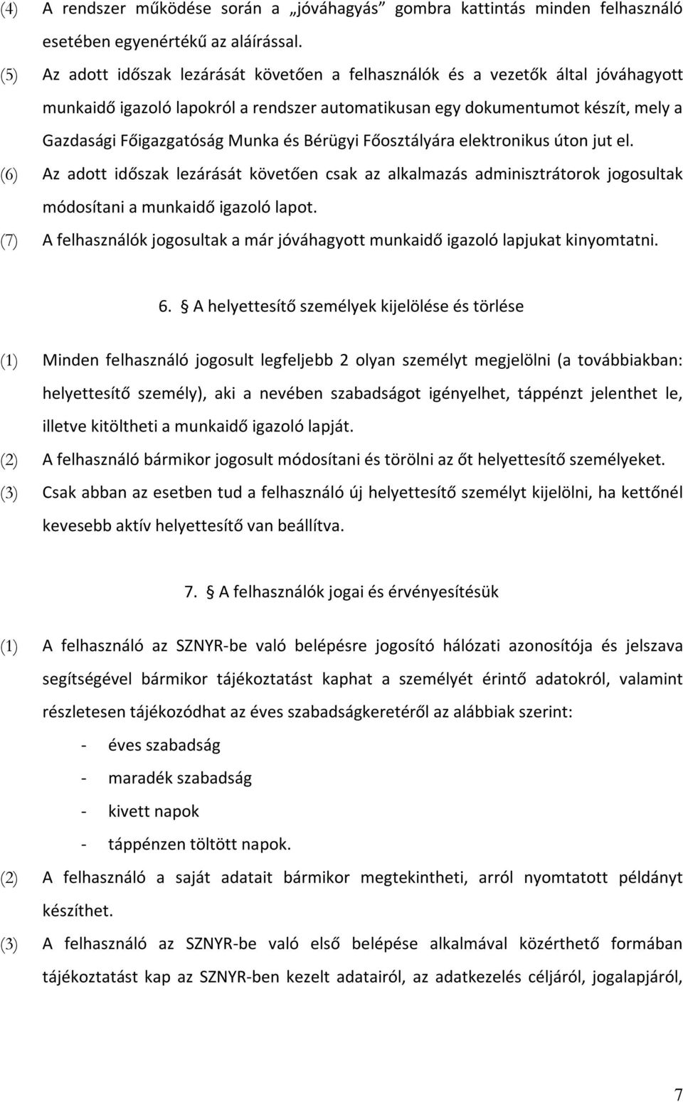 és Bérügyi Főosztályára elektronikus úton jut el. (6) Az adott időszak lezárását követően csak az alkalmazás adminisztrátorok jogosultak módosítani a munkaidő igazoló lapot.