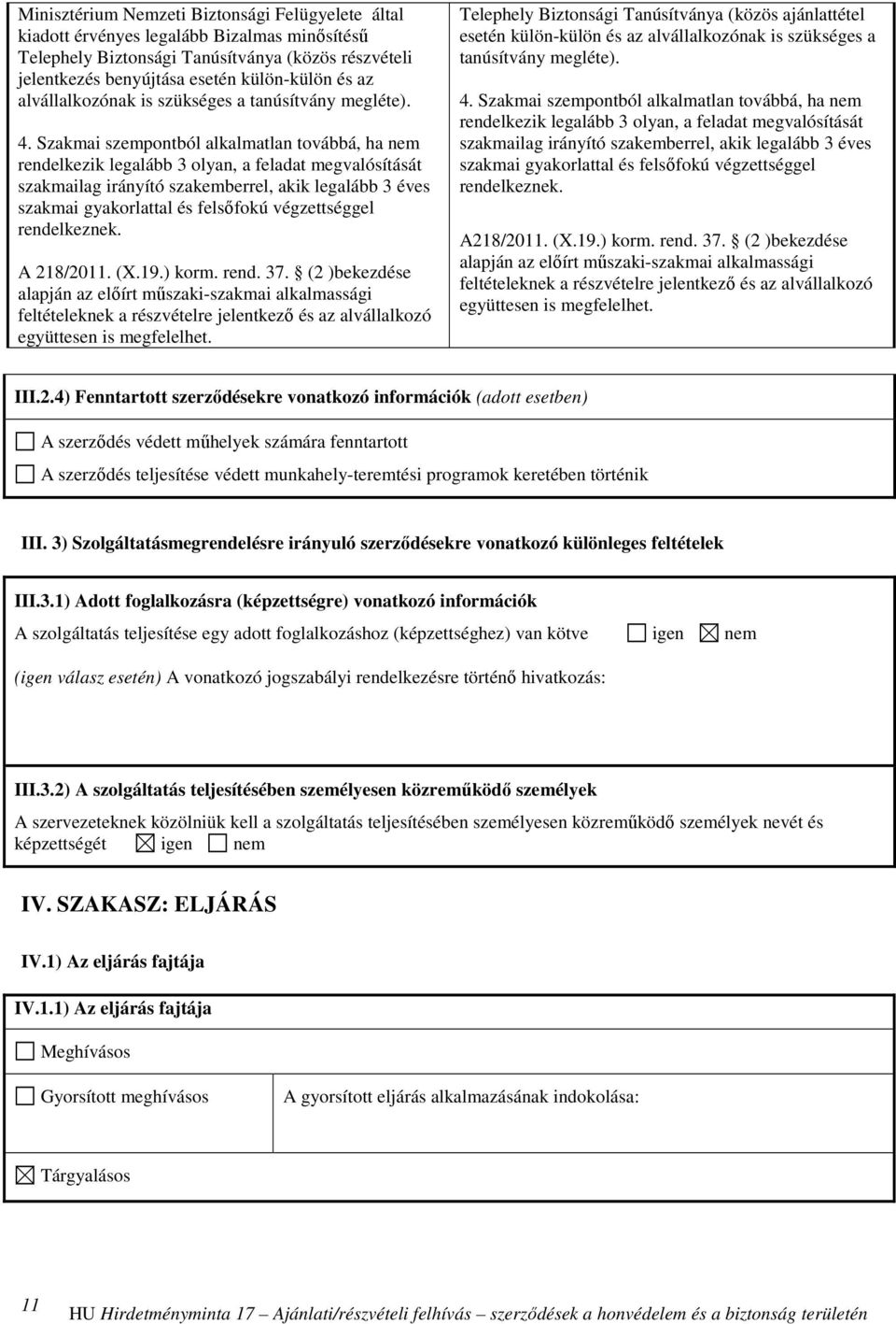 Szakmai szempontból alkalmatlan továbbá, ha nem rendelkezik legalább 3 olyan, a feladat megvalósítását szakmailag irányító szakemberrel, akik legalább 3 éves szakmai gyakorlattal és felsőfokú