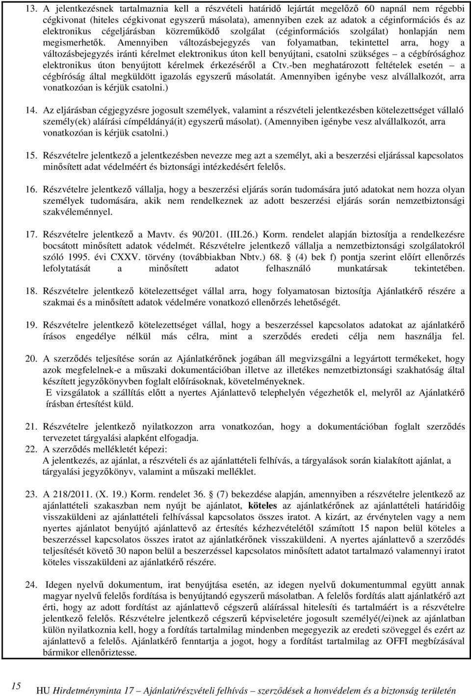 Amennyiben változásbejegyzés van folyamatban, tekintettel arra, hogy a változásbejegyzés iránti kérelmet elektronikus úton kell benyújtani, csatolni szükséges a cégbírósághoz elektronikus úton