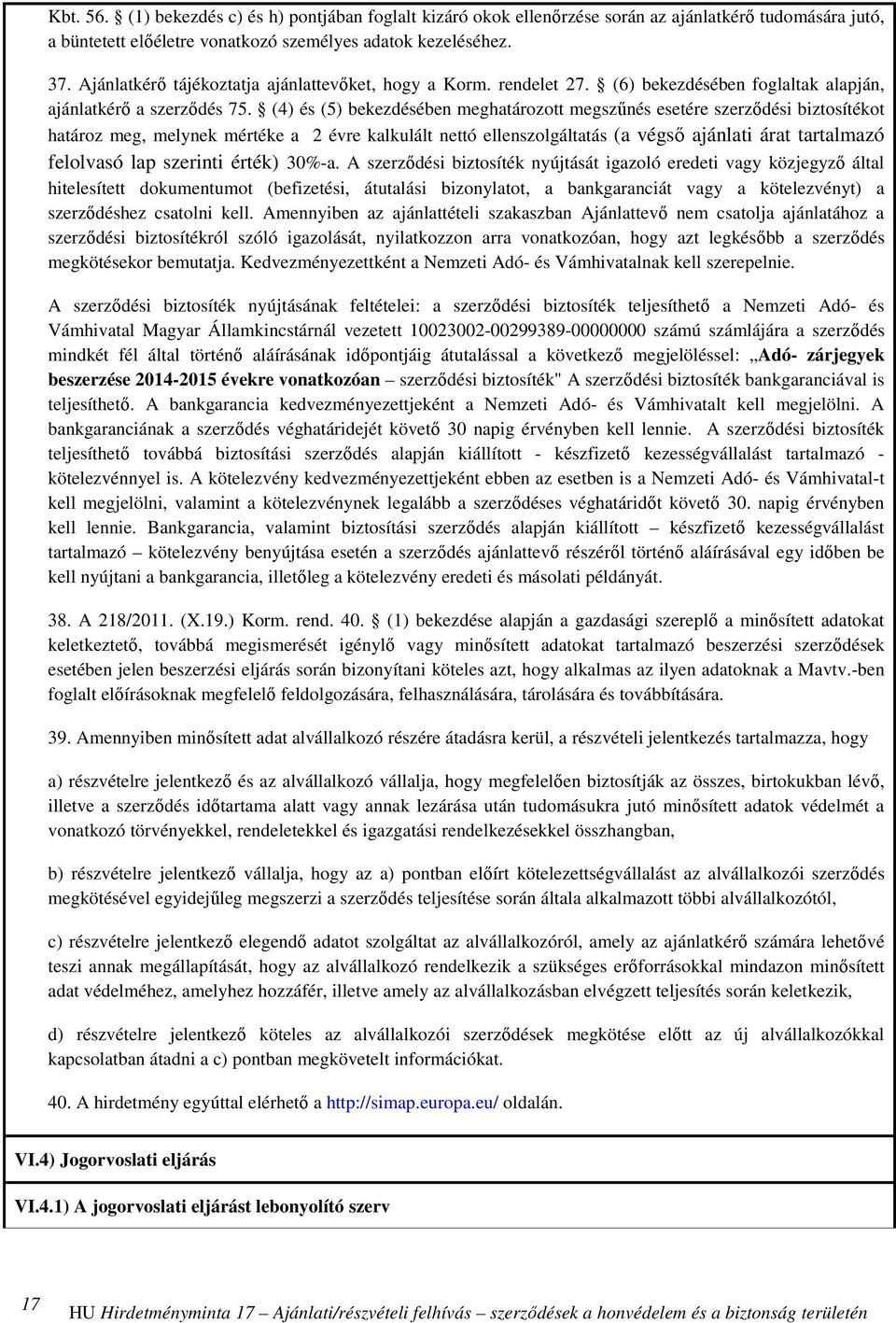 (4) és (5) bekezdésében meghatározott megszűnés esetére szerződési biztosítékot határoz meg, melynek mértéke a 2 évre kalkulált nettó ellenszolgáltatás (a végső ajánlati árat tartalmazó felolvasó lap