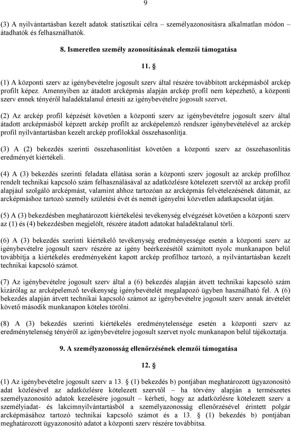 Amennyiben az átadott arcképmás alapján arckép profil nem képezhető, a központi szerv ennek tényéről haladéktalanul értesíti az igénybevételre jogosult szervet.