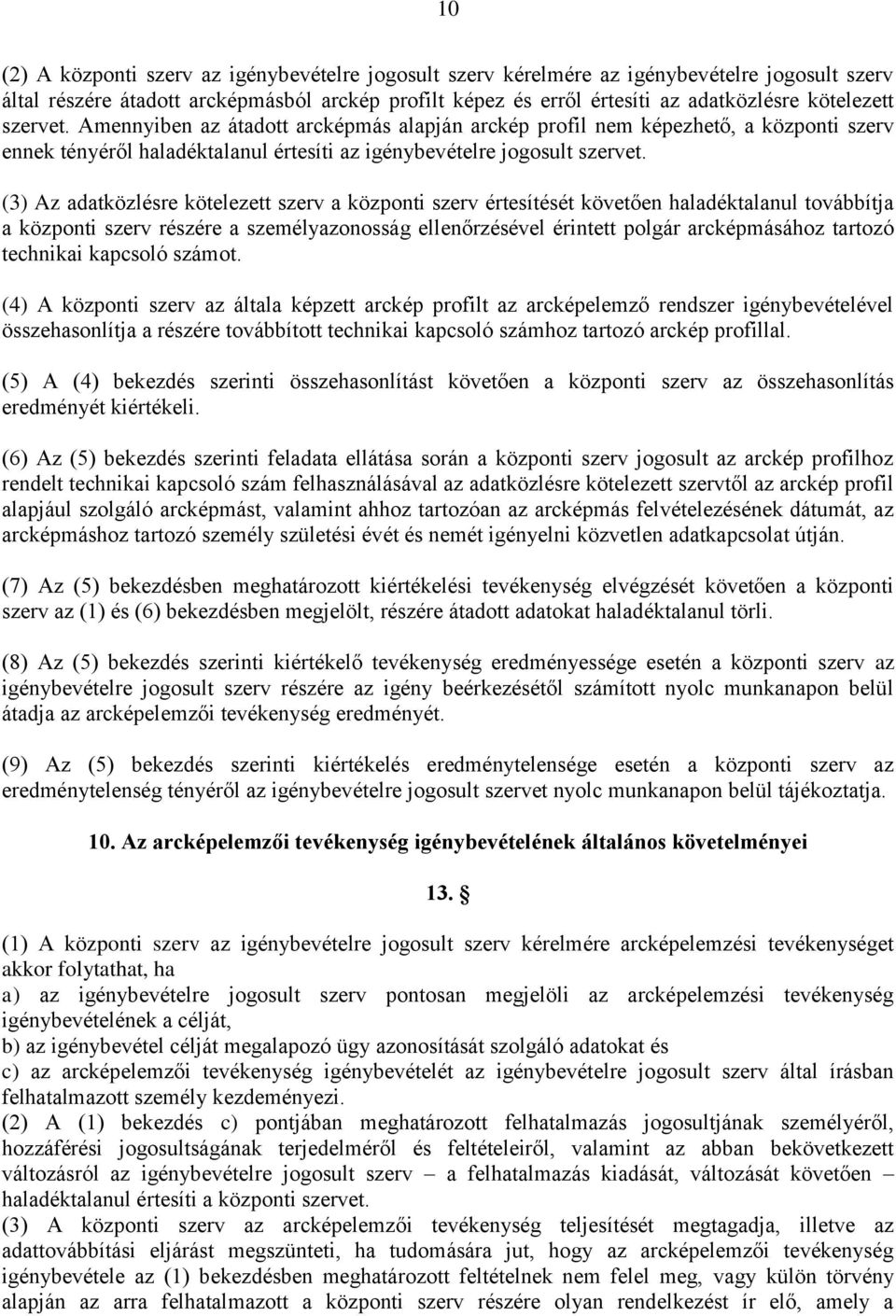 (3) Az adatközlésre kötelezett szerv a központi szerv értesítését követően haladéktalanul továbbítja a központi szerv részére a személyazonosság ellenőrzésével érintett polgár arcképmásához tartozó