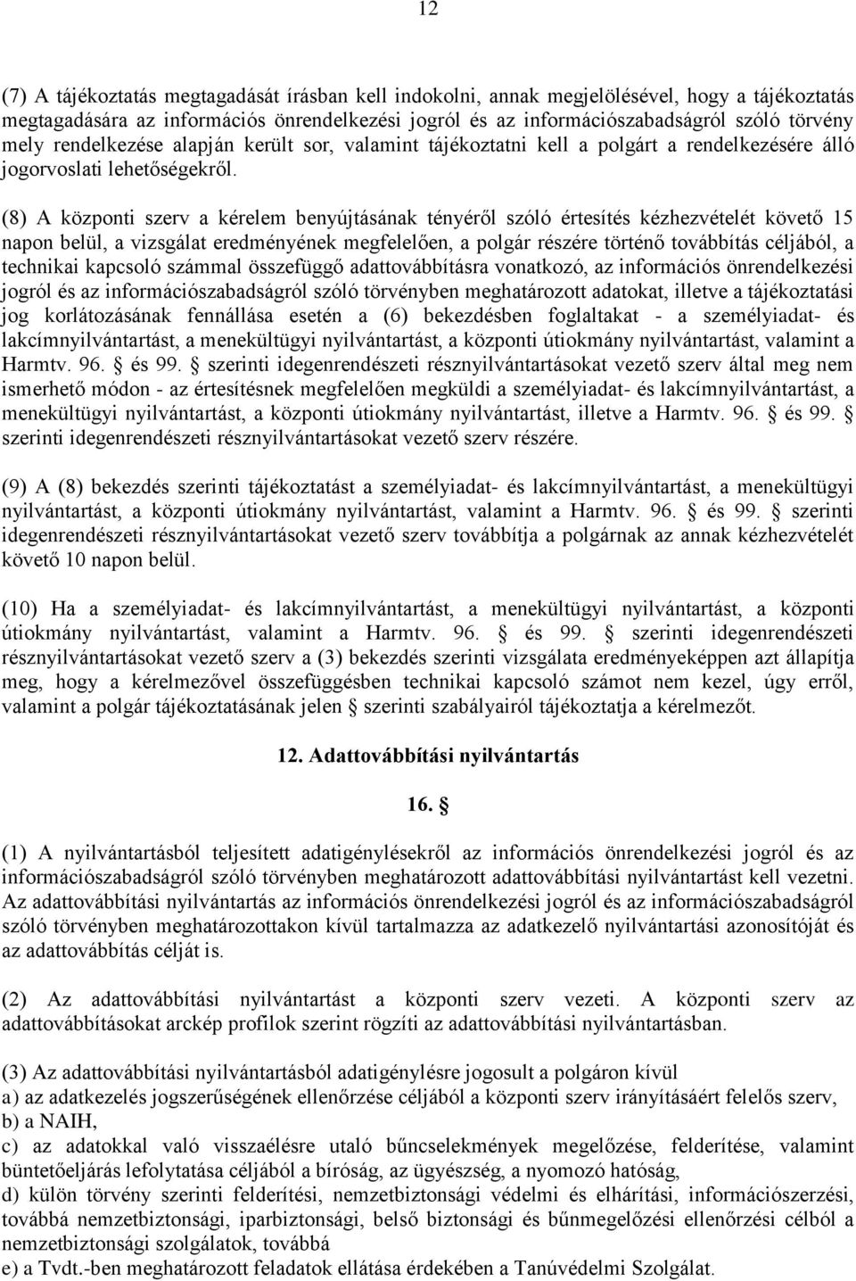 (8) A központi szerv a kérelem benyújtásának tényéről szóló értesítés kézhezvételét követő 15 napon belül, a vizsgálat eredményének megfelelően, a polgár részére történő továbbítás céljából, a