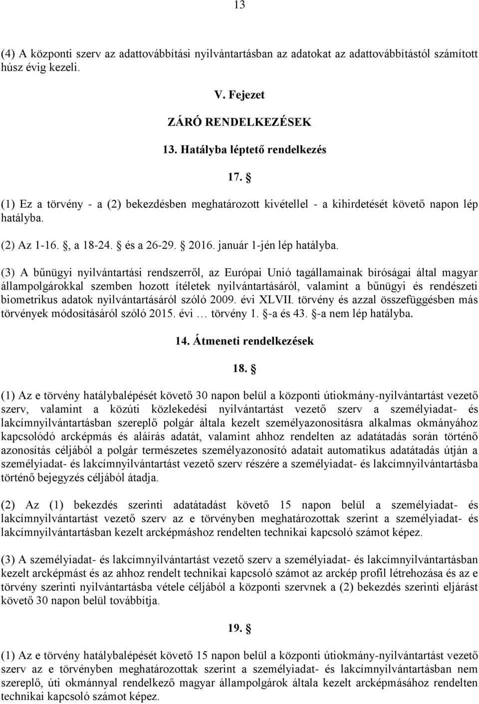 (3) A bűnügyi nyilvántartási rendszerről, az Európai Unió tagállamainak bíróságai által magyar állampolgárokkal szemben hozott ítéletek nyilvántartásáról, valamint a bűnügyi és rendészeti biometrikus