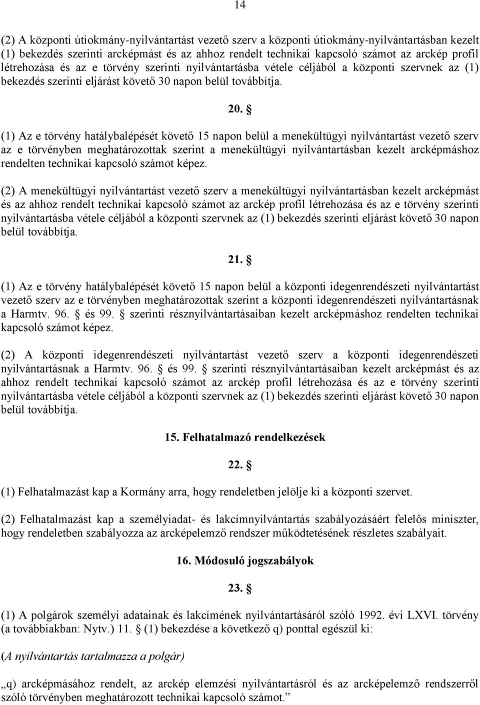 (1) Az e törvény hatálybalépését követő 15 napon belül a menekültügyi nyilvántartást vezető szerv az e törvényben meghatározottak szerint a menekültügyi nyilvántartásban kezelt arcképmáshoz rendelten