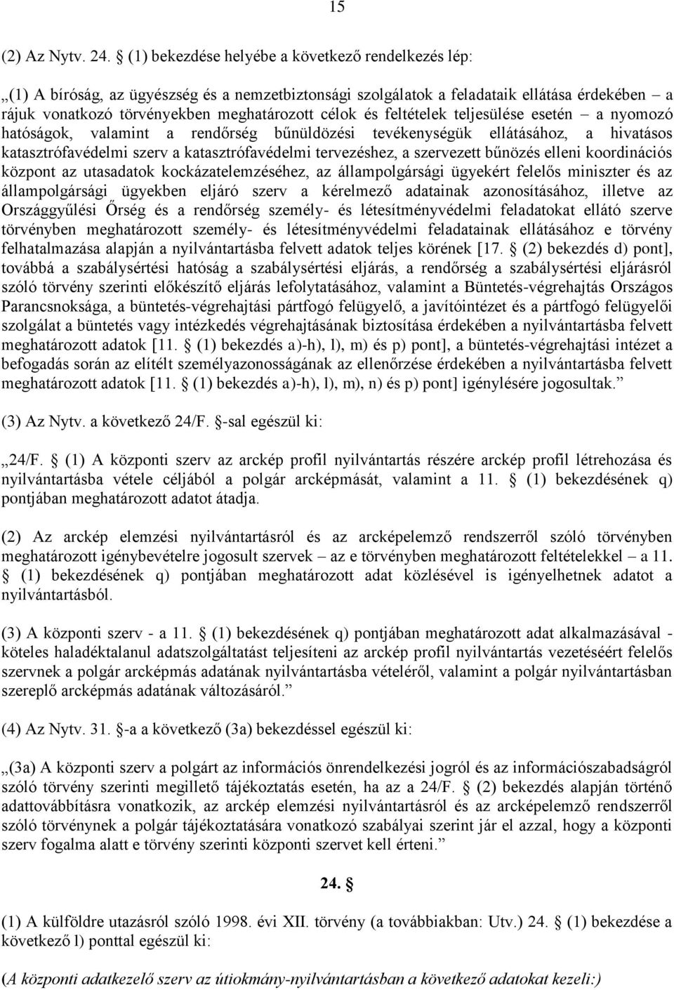 feltételek teljesülése esetén a nyomozó hatóságok, valamint a rendőrség bűnüldözési tevékenységük ellátásához, a hivatásos katasztrófavédelmi szerv a katasztrófavédelmi tervezéshez, a szervezett