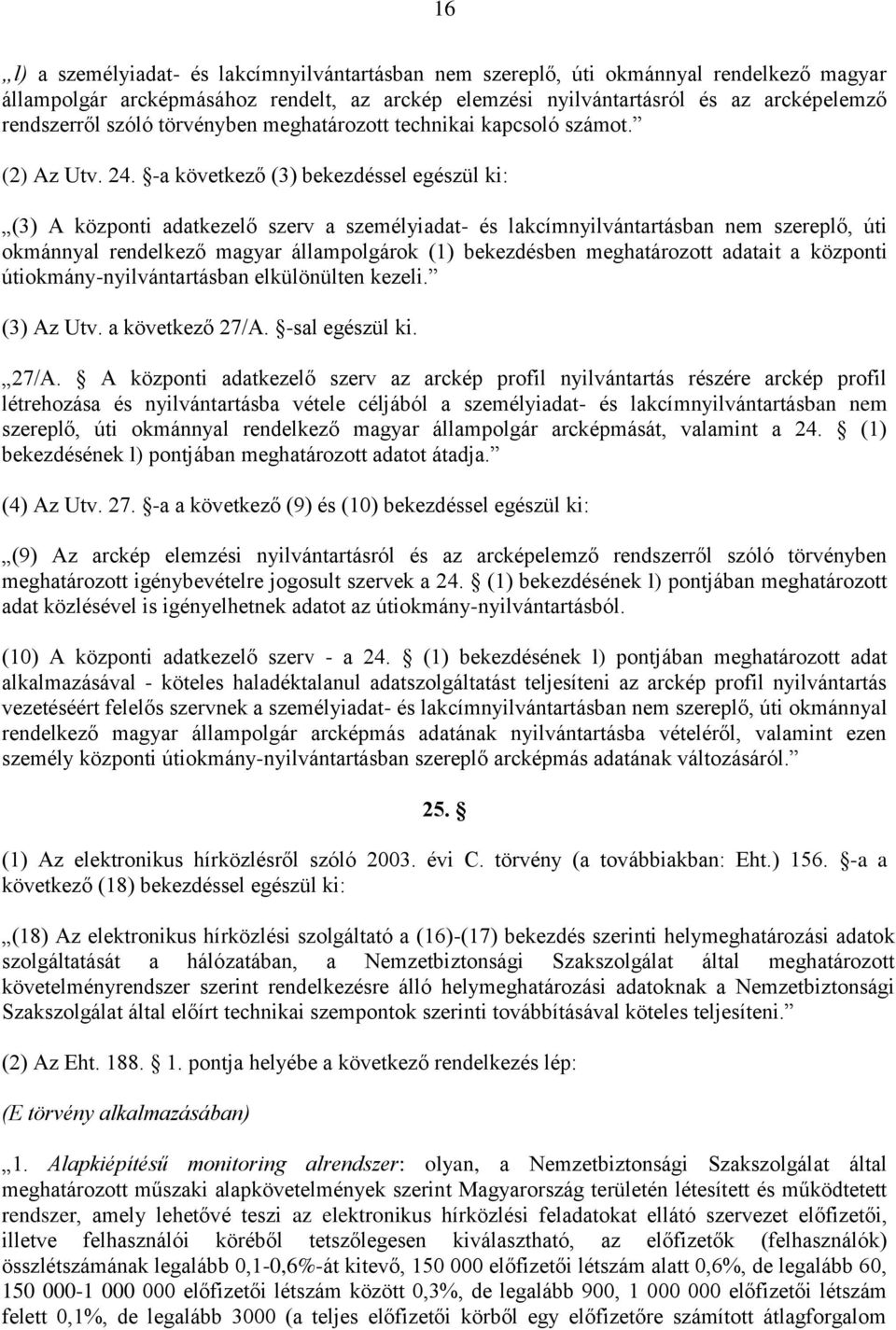 -a következő (3) bekezdéssel egészül ki: (3) A központi adatkezelő szerv a személyiadat- és lakcímnyilvántartásban nem szereplő, úti okmánnyal rendelkező magyar állampolgárok (1) bekezdésben