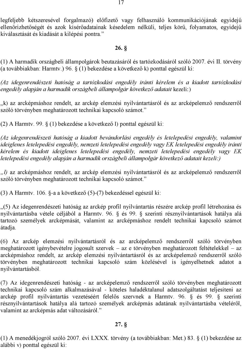 (1) bekezdése a következő k) ponttal egészül ki: (Az idegenrendészeti hatóság a tartózkodási engedély iránti kérelem és a kiadott tartózkodási engedély alapján a harmadik országbeli állampolgár