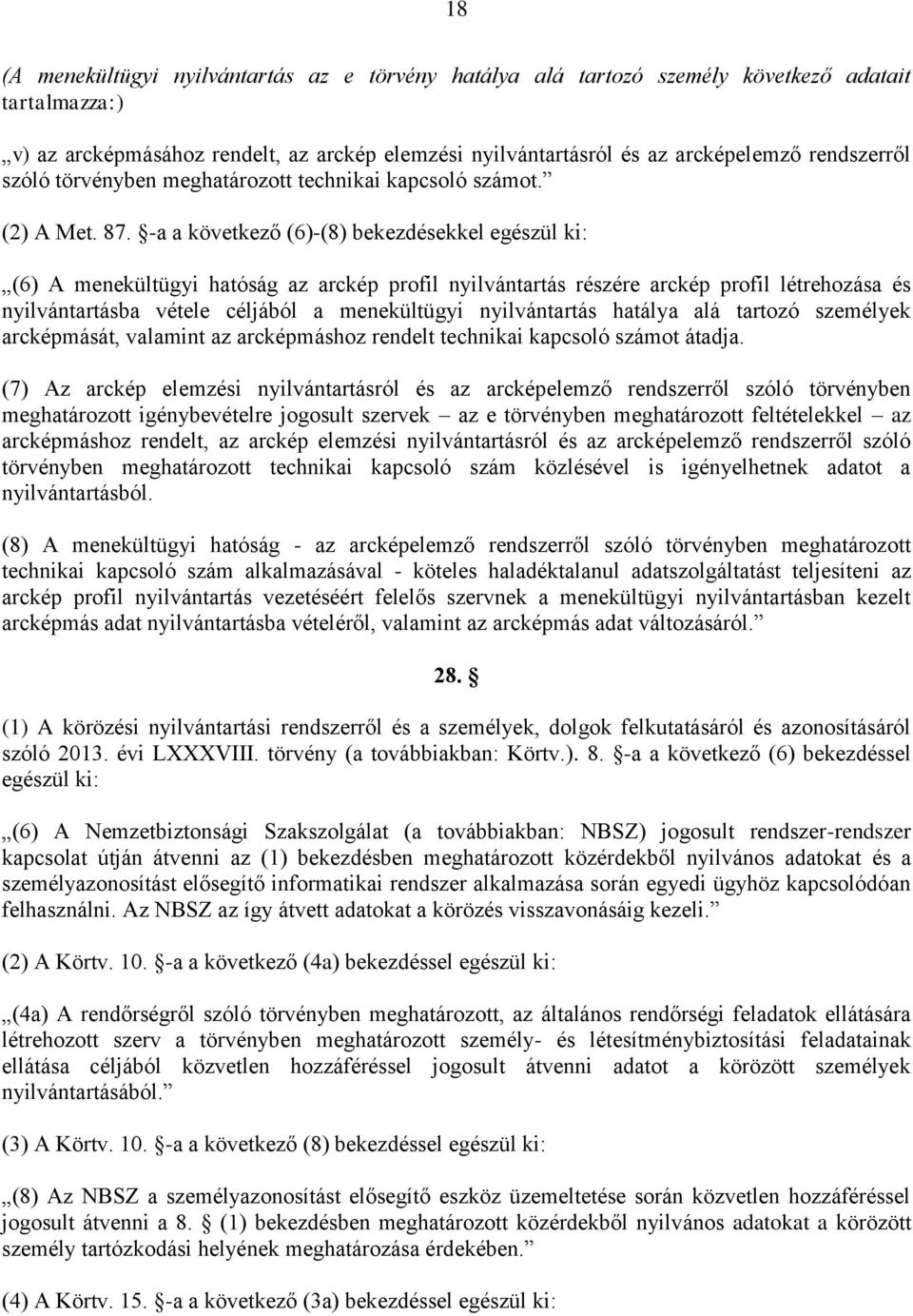 -a a következő (6)-(8) bekezdésekkel egészül ki: (6) A menekültügyi hatóság az arckép profil nyilvántartás részére arckép profil létrehozása és nyilvántartásba vétele céljából a menekültügyi