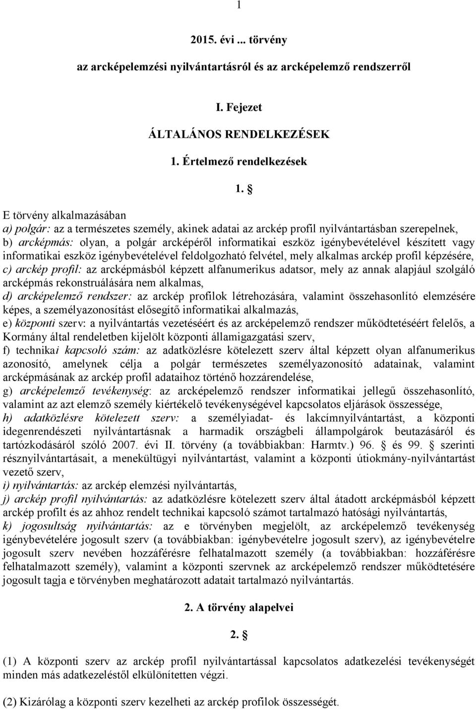 igénybevételével készített vagy informatikai eszköz igénybevételével feldolgozható felvétel, mely alkalmas arckép profil képzésére, c) arckép profil: az arcképmásból képzett alfanumerikus adatsor,