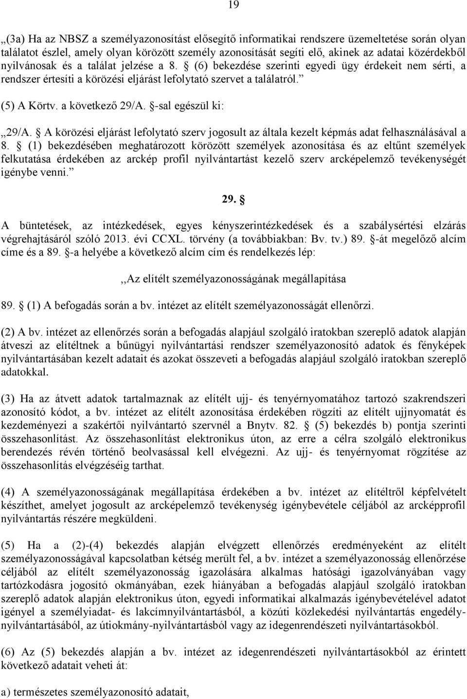 -sal egészül ki: 29/A. A körözési eljárást lefolytató szerv jogosult az általa kezelt képmás adat felhasználásával a 8.