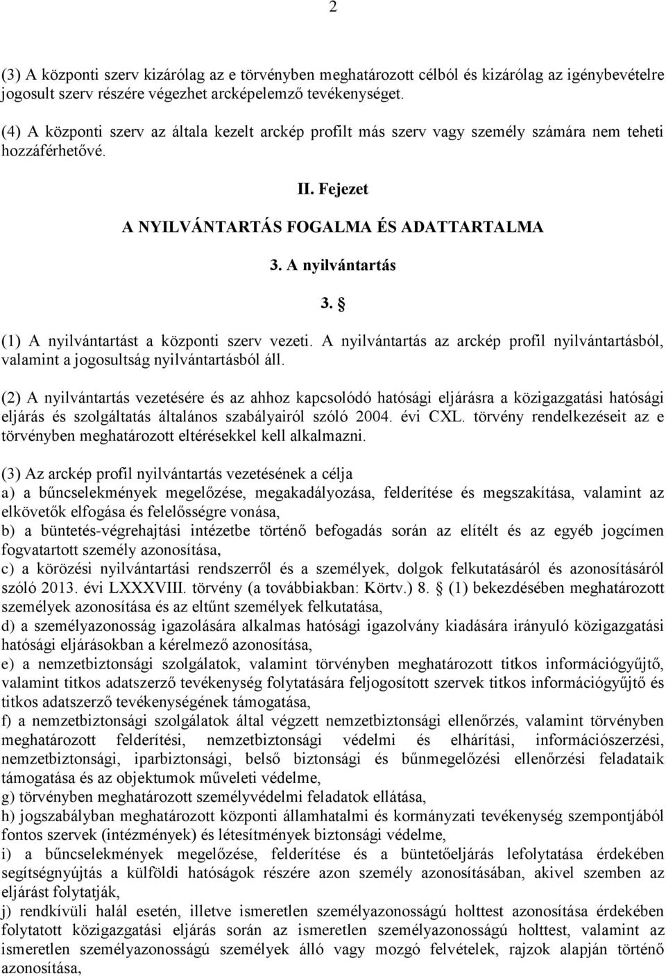 (1) A nyilvántartást a központi szerv vezeti. A nyilvántartás az arckép profil nyilvántartásból, valamint a jogosultság nyilvántartásból áll.