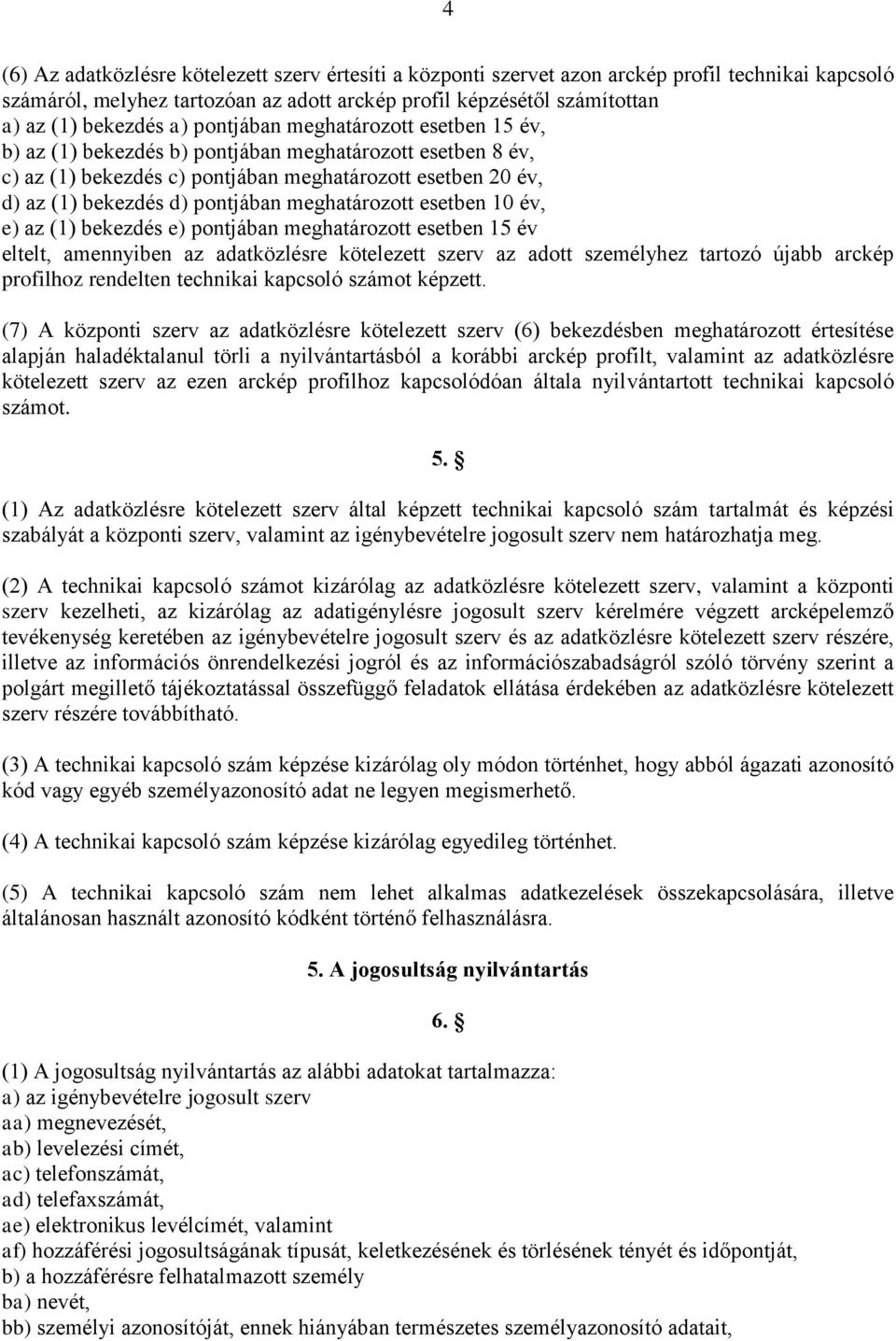 meghatározott esetben 10 év, e) az (1) bekezdés e) pontjában meghatározott esetben 15 év eltelt, amennyiben az adatközlésre kötelezett szerv az adott személyhez tartozó újabb arckép profilhoz