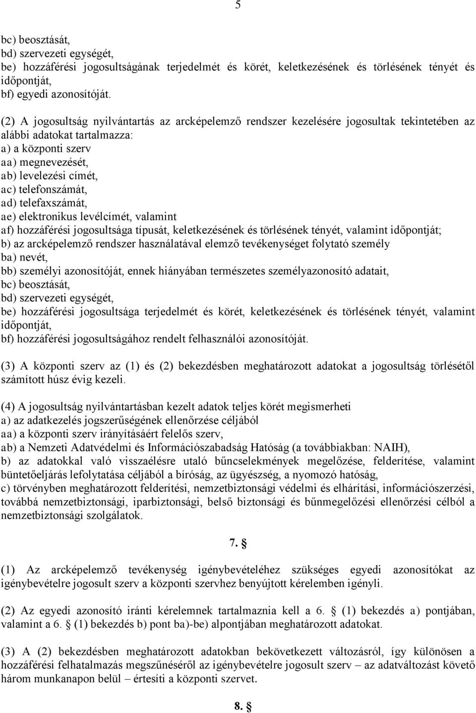 telefonszámát, ad) telefaxszámát, ae) elektronikus levélcímét, valamint af) hozzáférési jogosultsága típusát, keletkezésének és törlésének tényét, valamint időpontját; b) az arcképelemző rendszer