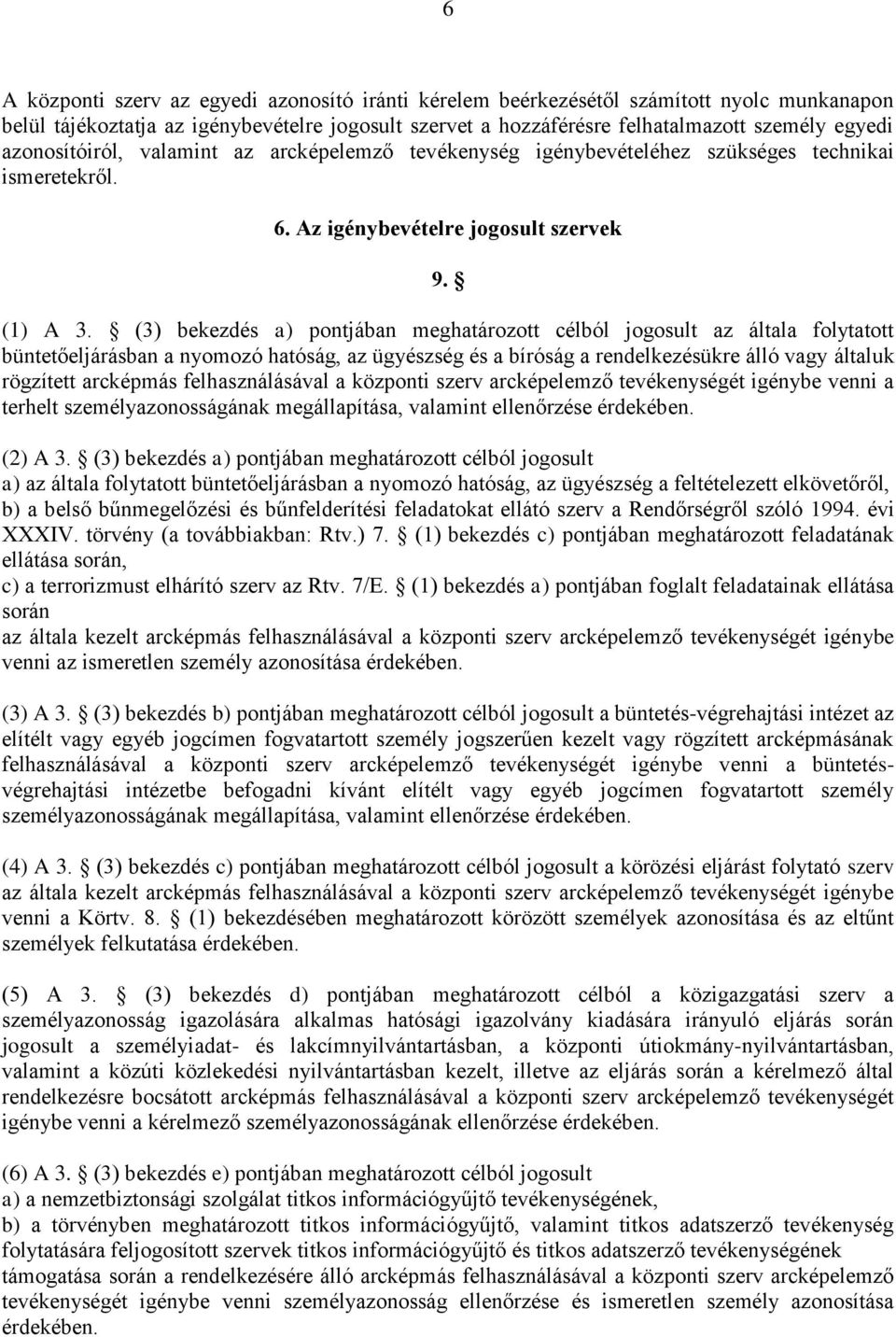 (3) bekezdés a) pontjában meghatározott célból jogosult az általa folytatott büntetőeljárásban a nyomozó hatóság, az ügyészség és a bíróság a rendelkezésükre álló vagy általuk rögzített arcképmás